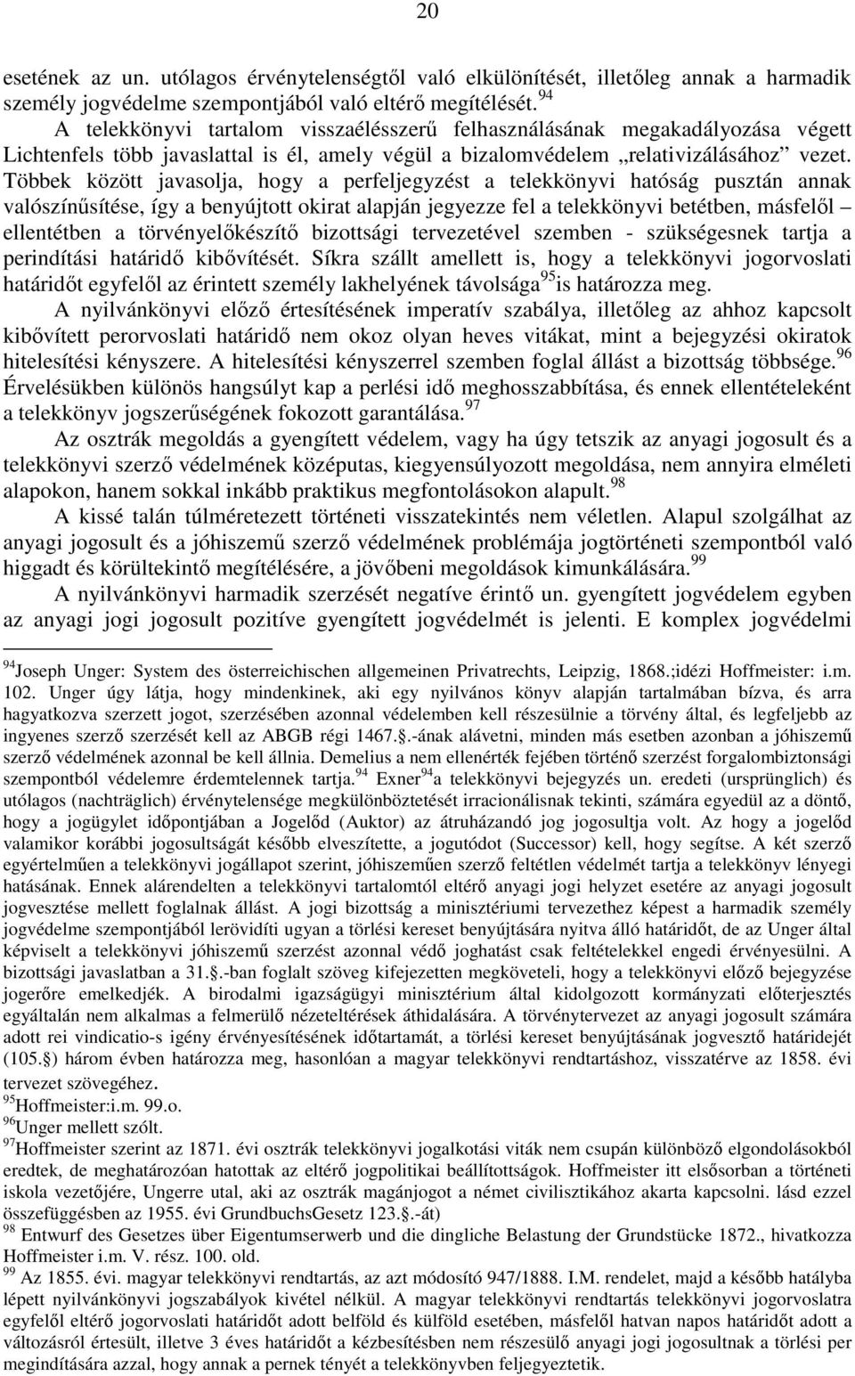 Többek között javasolja, hogy a perfeljegyzést a telekkönyvi hatóság pusztán annak valószínősítése, így a benyújtott okirat alapján jegyezze fel a telekkönyvi betétben, másfelıl ellentétben a