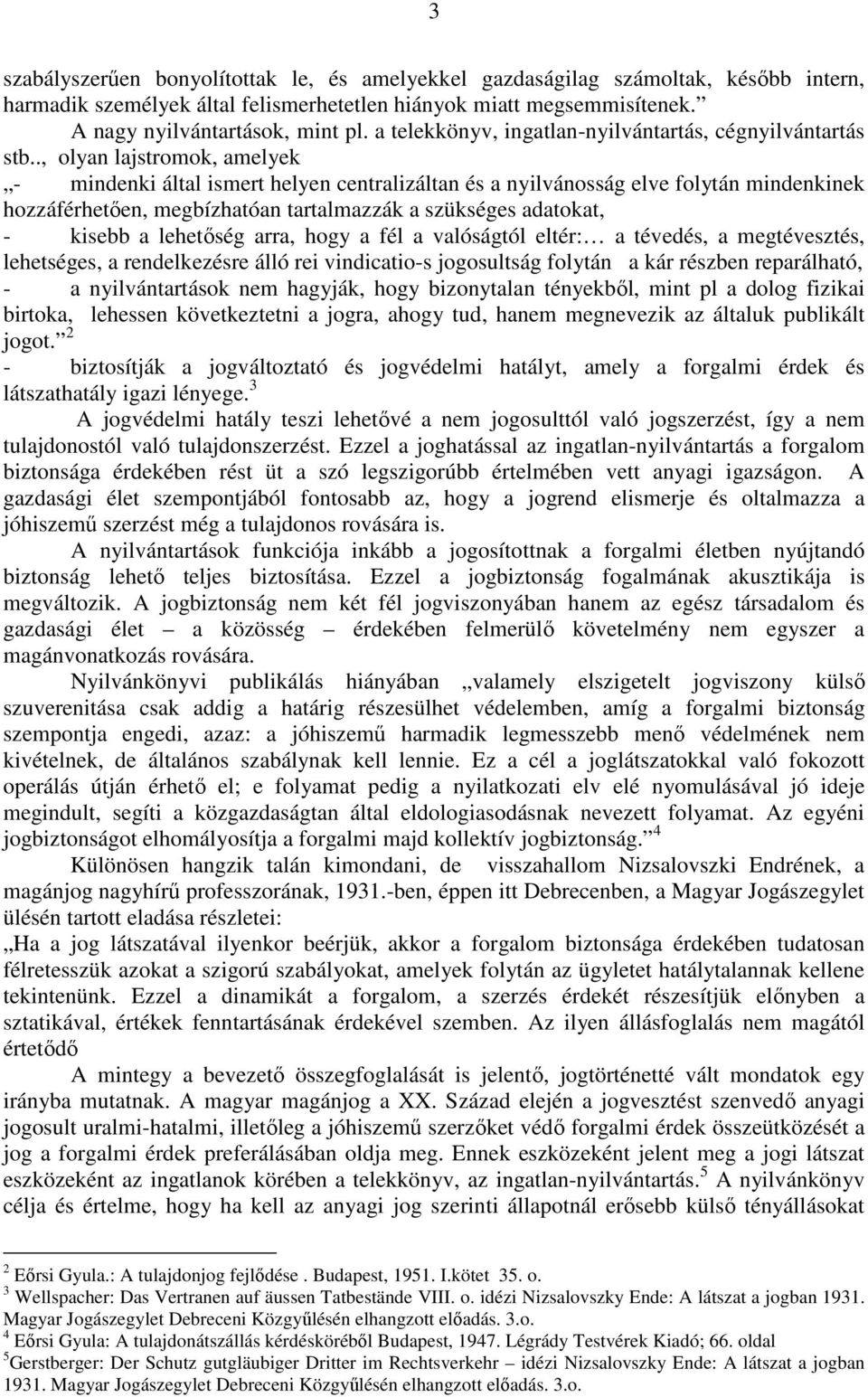 ., olyan lajstromok, amelyek - mindenki által ismert helyen centralizáltan és a nyilvánosság elve folytán mindenkinek hozzáférhetıen, megbízhatóan tartalmazzák a szükséges adatokat, - kisebb a