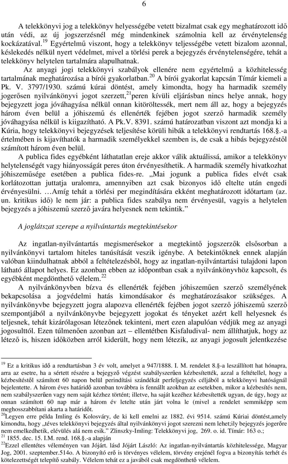 tartalmára alapulhatnak. Az anyagi jogi telekkönyvi szabályok ellenére nem egyértelmő a közhitelesség tartalmának meghatározása a bírói gyakorlatban. 20 A bírói gyakorlat kapcsán Tímár kiemeli a Pk.