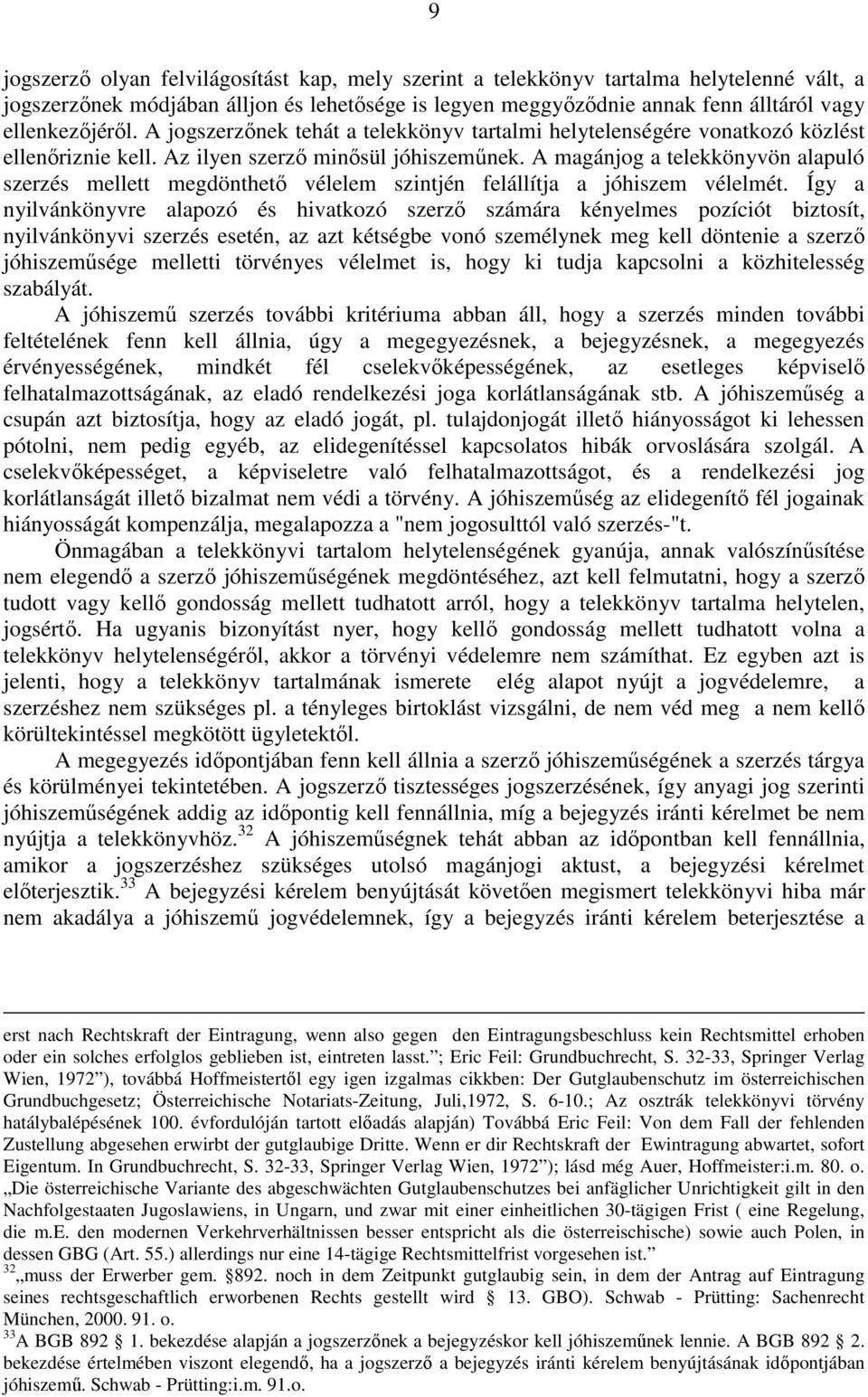 A magánjog a telekkönyvön alapuló szerzés mellett megdönthetı vélelem szintjén felállítja a jóhiszem vélelmét.