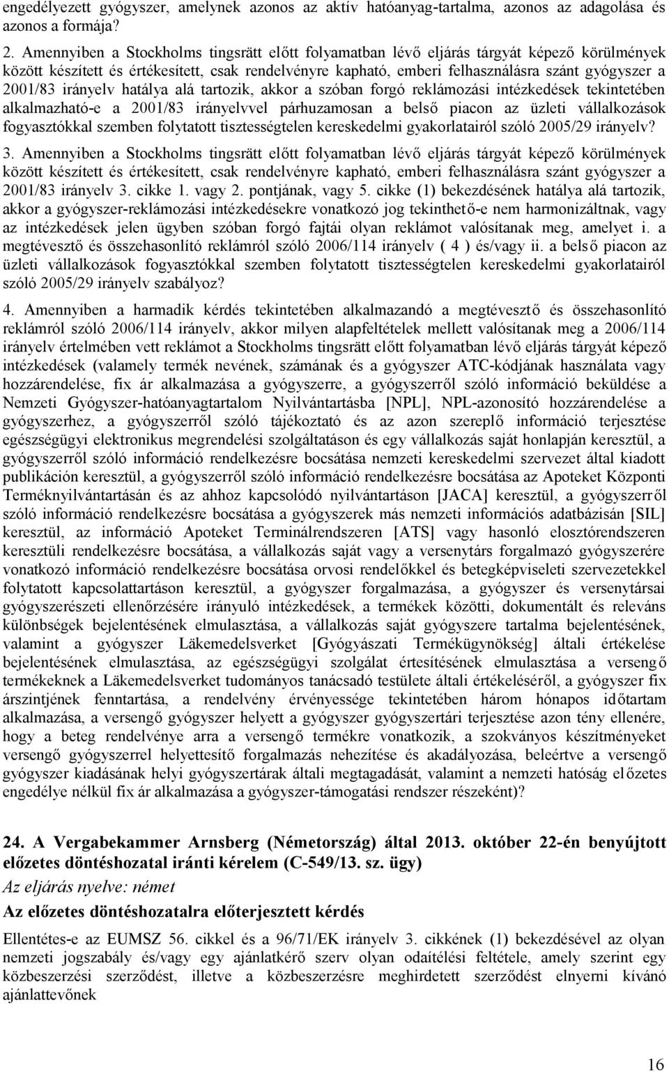 2001/83 irányelv hatálya alá tartozik, akkor a szóban forgó reklámozási intézkedések tekintetében alkalmazható-e a 2001/83 irányelvvel párhuzamosan a belső piacon az üzleti vállalkozások