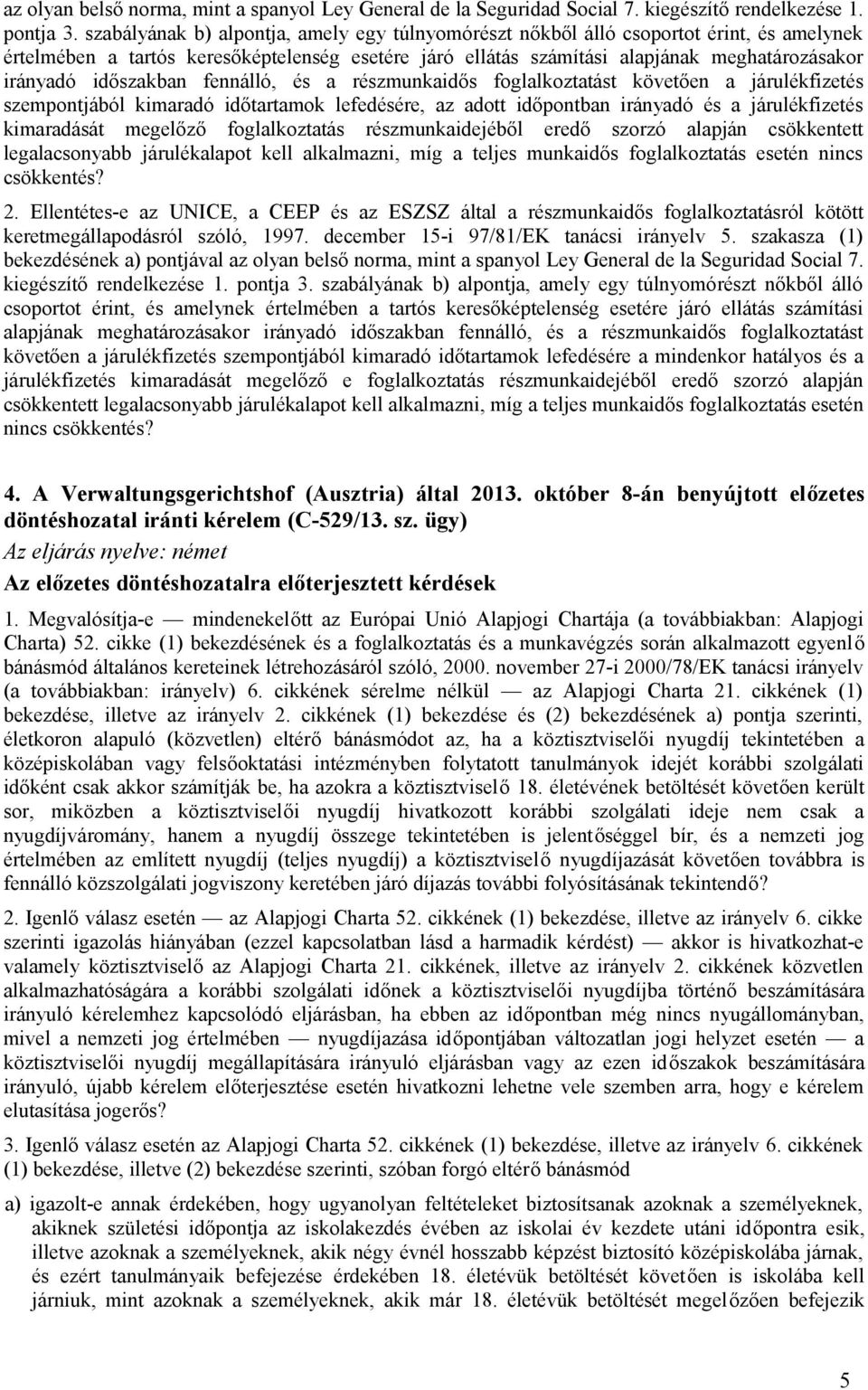 időszakban fennálló, és a részmunkaidős foglalkoztatást követően a járulékfizetés szempontjából kimaradó időtartamok lefedésére, az adott időpontban irányadó és a járulékfizetés kimaradását megelőző