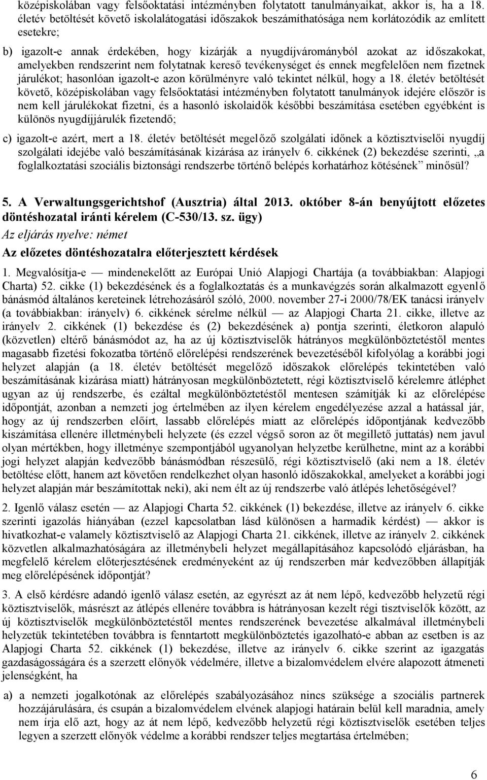 amelyekben rendszerint nem folytatnak kereső tevékenységet és ennek megfelelően nem fizetnek járulékot; hasonlóan igazolt-e azon körülményre való tekintet nélkül, hogy a 18.