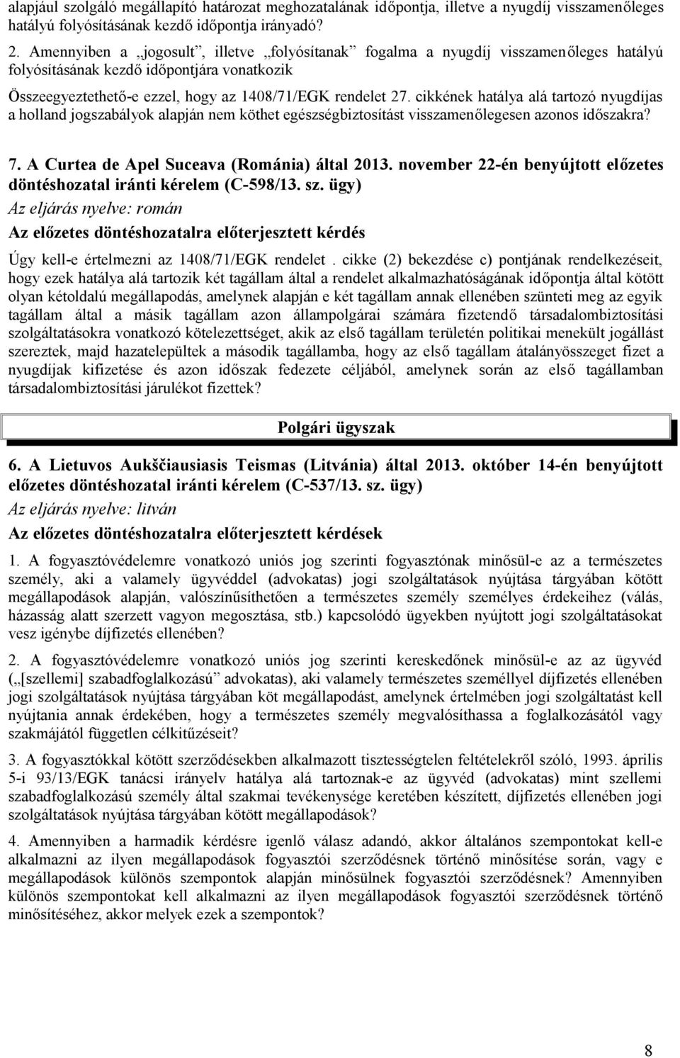 cikkének hatálya alá tartozó nyugdíjas a holland jogszabályok alapján nem köthet egészségbiztosítást visszamenőlegesen azonos időszakra? 7. A Curtea de Apel Suceava (Románia) által 2013.