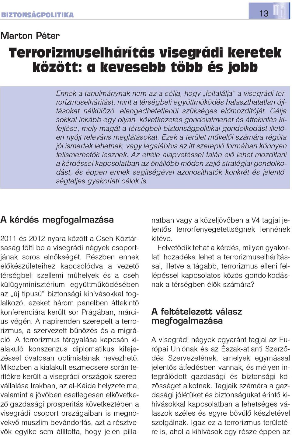 Célja sokkal inkább egy olyan, következetes gondolatmenet és áttekintés kifejtése, mely magát a térségbeli biztonságpolitikai gondolkodást illetõen nyújt releváns meglátásokat.