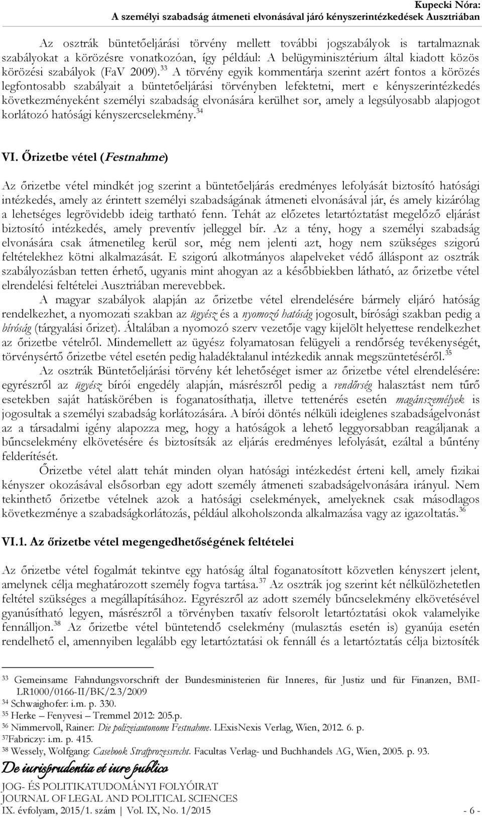 33 A törvény egyik kommentárja szerint azért fontos a körözés legfontosabb szabályait a büntetőeljárási törvényben lefektetni, mert e kényszerintézkedés következményeként személyi szabadság