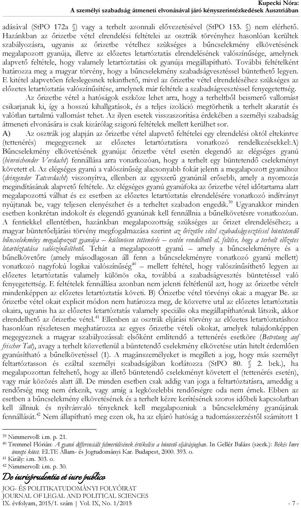 illetve az előzetes letartóztatás elrendelésének valószínűsége, amelynek alapvető feltétele, hogy valamely letartóztatási ok gyanúja megállapítható.