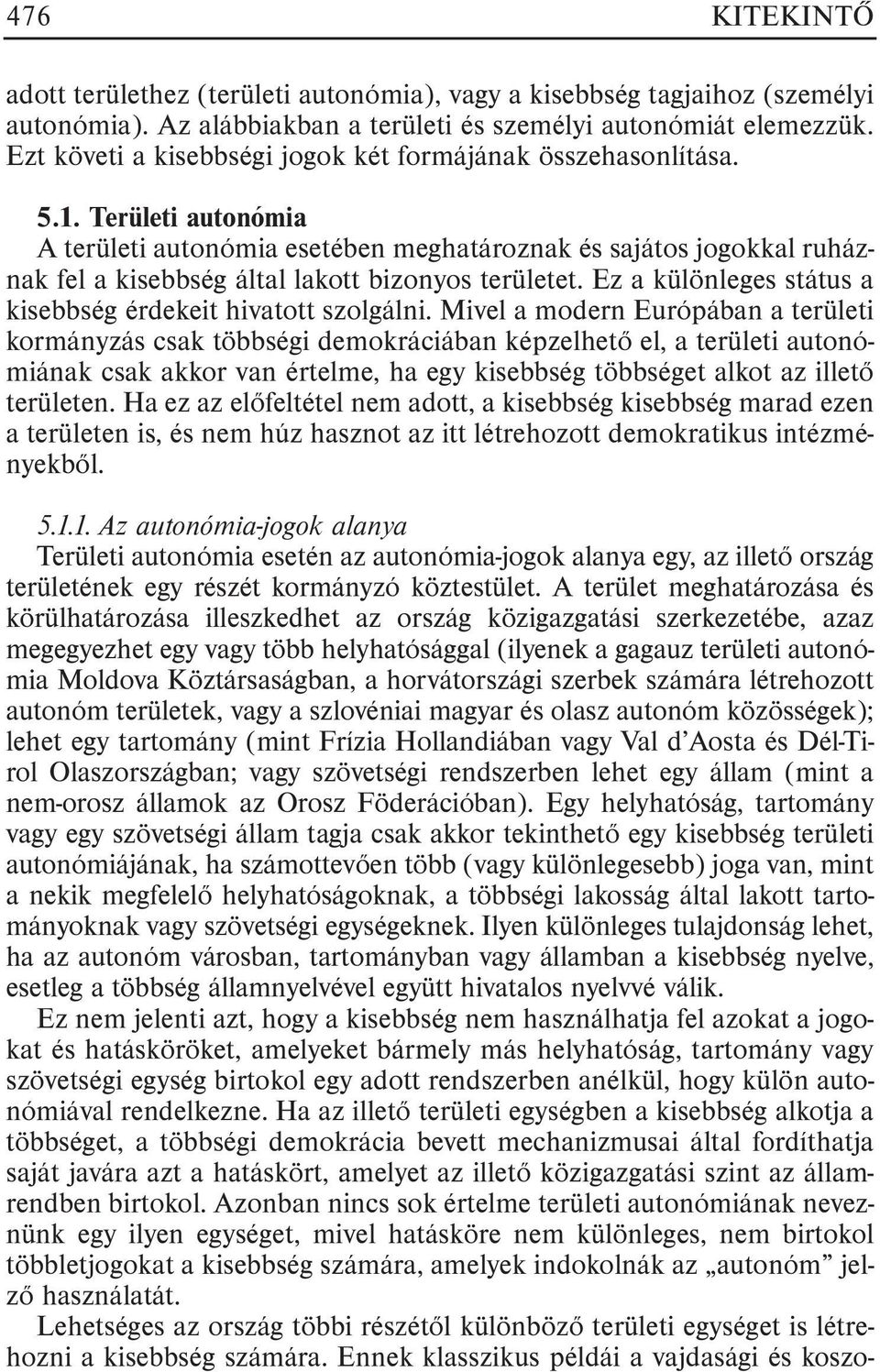 Területi autonómia A területi autonómia esetében meghatároznak és sajátos jogokkal ruháznak fel a kisebbség által lakott bizonyos területet.