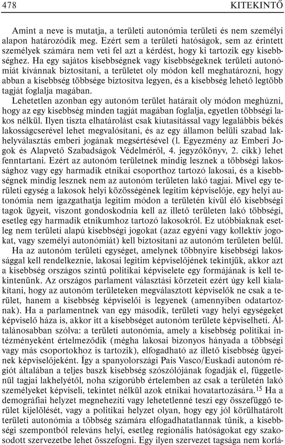 Ha egy sajátos kisebbségnek vagy kisebbségeknek területi autonómiát kívánnak biztosítani, a területet oly módon kell meghatározni, hogy abban a kisebbség többsége biztosítva legyen, és a kisebbség