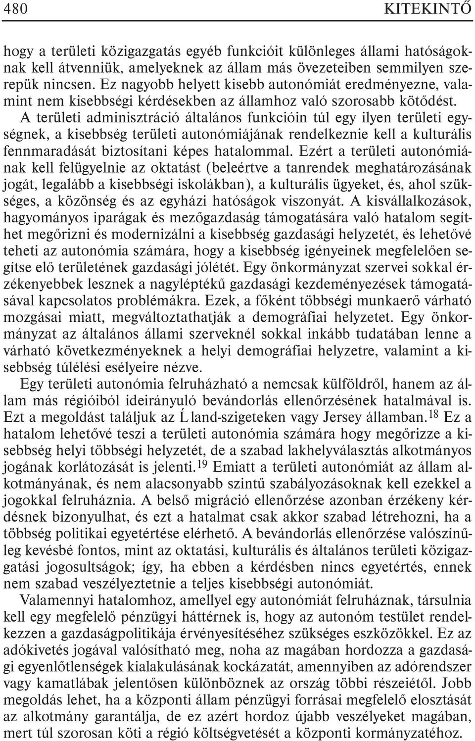 A területi adminisztráció általános funkcióin túl egy ilyen területi egységnek, a kisebbség területi autonómiájának rendelkeznie kell a kulturális fennmaradását biztosítani képes hatalommal.