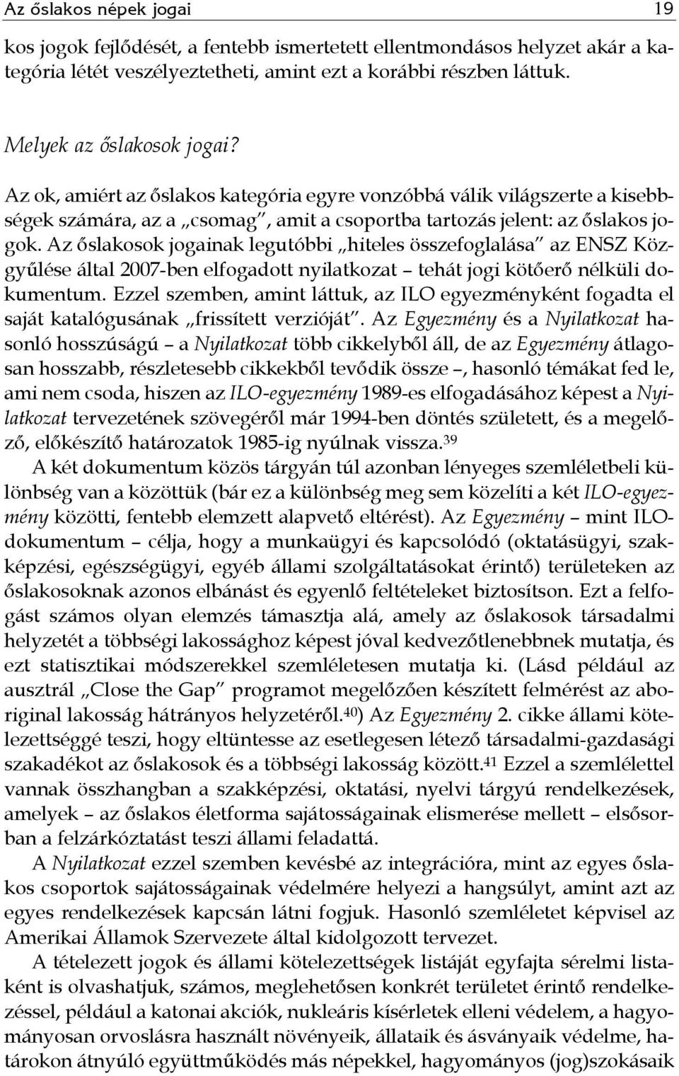 Az őslakosok jogainak legutóbbi hiteles összefoglalása az ENSZ Közgyűlése által 2007-ben elfogadott nyilatkozat tehát jogi kötőerő nélküli dokumentum.