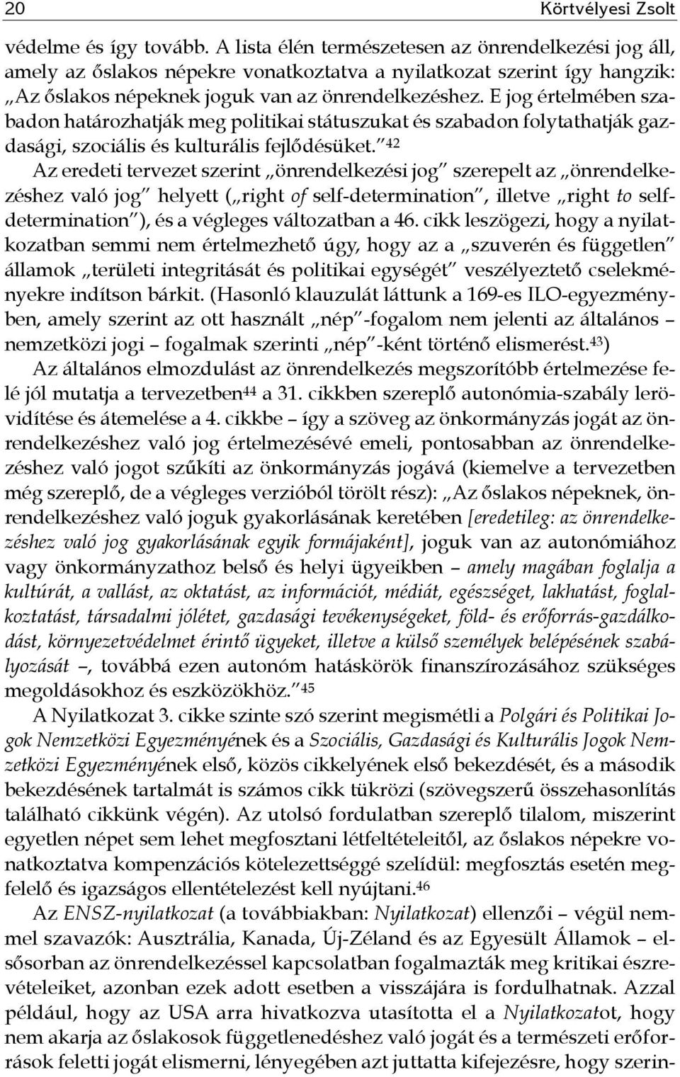 E jog értelmében szabadon határozhatják meg politikai státuszukat és szabadon folytathatják gazdasági, szociális és kulturális fejlődésüket.