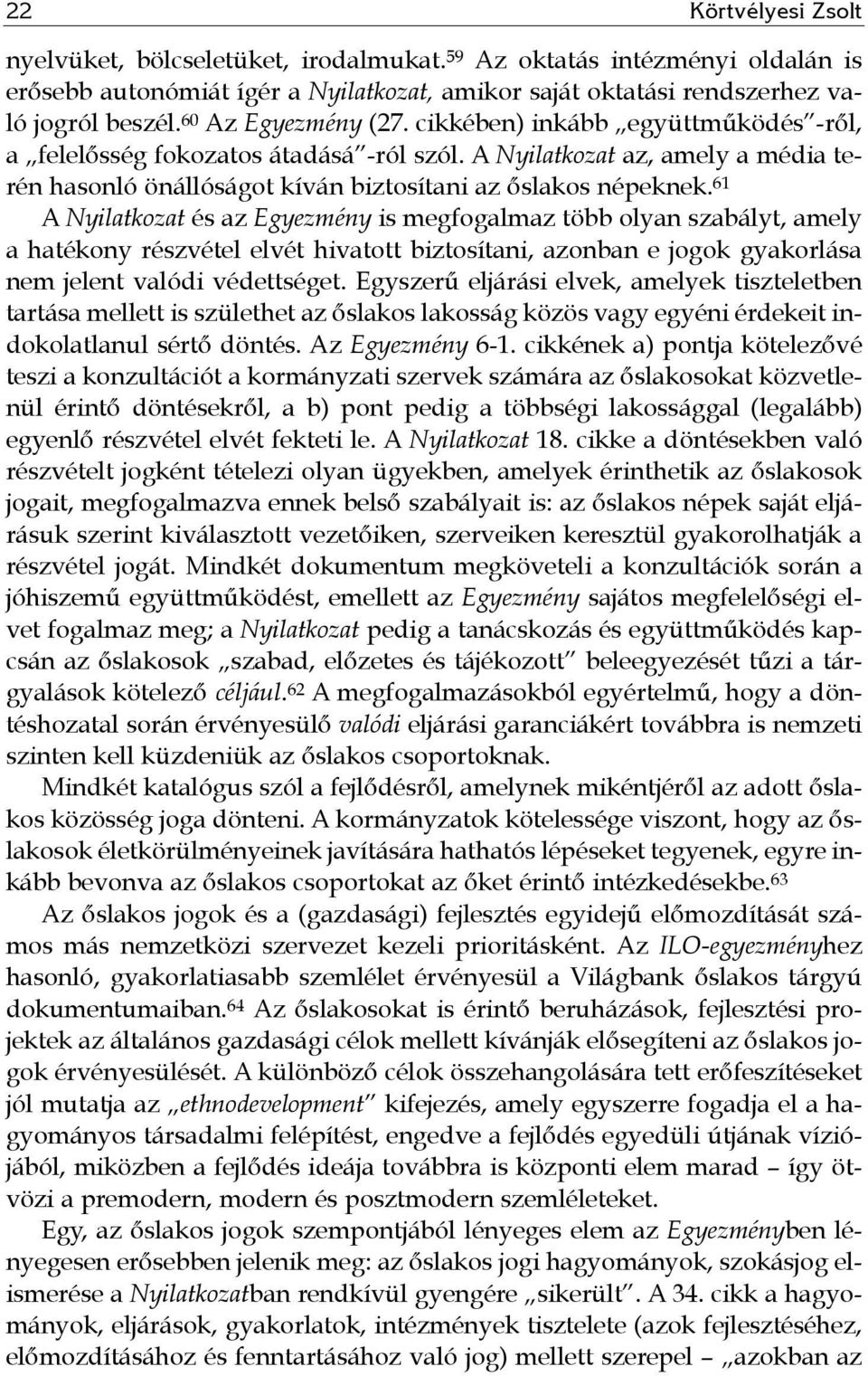 61 A Nyilatkozat és az Egyezmény is megfogalmaz több olyan szabályt, amely a hatékony részvétel elvét hivatott biztosítani, azonban e jogok gyakorlása nem jelent valódi védettséget.