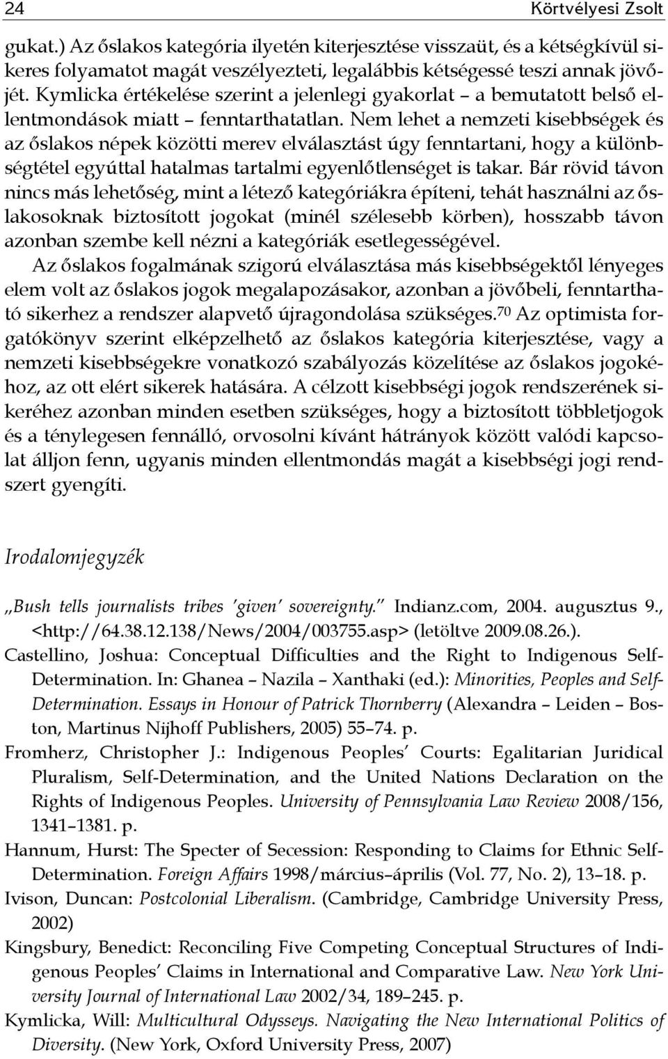 Nem lehet a nemzeti kisebbségek és az őslakos népek közötti merev elválasztást úgy fenntartani, hogy a különbségtétel egyúttal hatalmas tartalmi egyenlőtlenséget is takar.