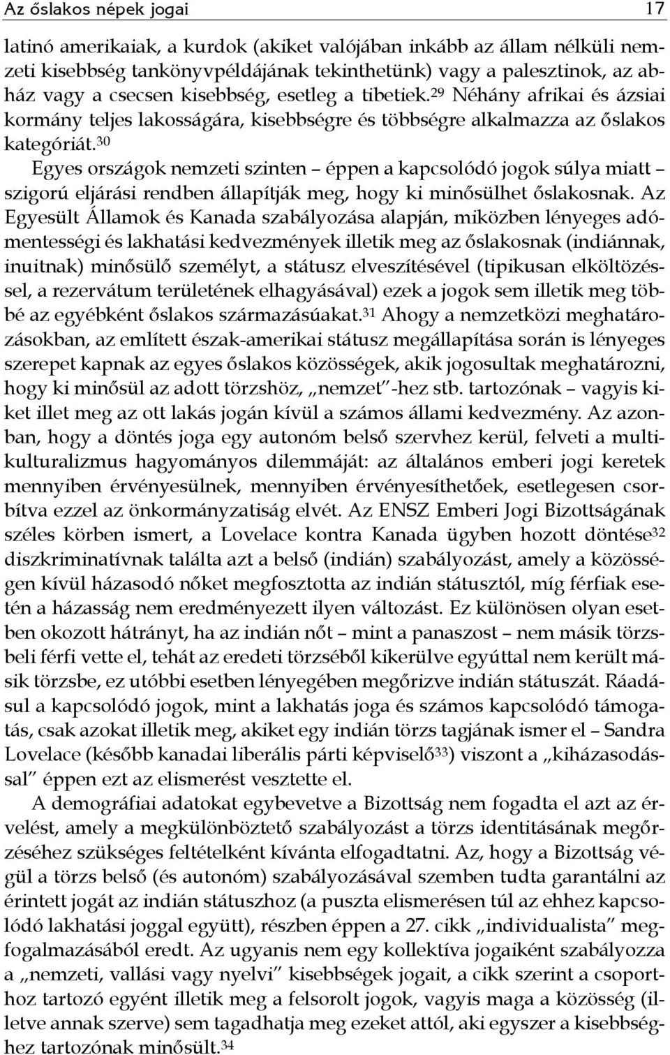 30 Egyes országok nemzeti szinten éppen a kapcsolódó jogok súlya miatt szigorú eljárási rendben állapítják meg, hogy ki minősülhet őslakosnak.