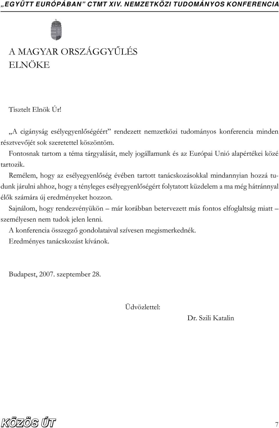 Remélem, hogy az esélyegyenl ség évében tartott tanácskozásokkal mindannyian hozzá tudunk járulni ahhoz, hogy a tényleges esélyegyenl ségért folytatott küzdelem a ma még hátránnyal él k számára