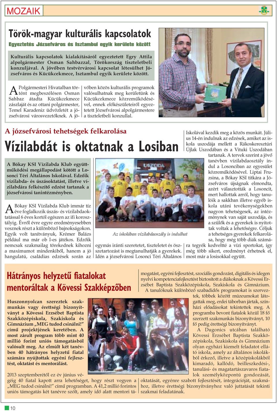 APolgármesteri Hivatalban történt megbeszélésen Osman Sahbaz átadta Kücükcekmece zászlaját és az ottani polgármester, Temel Karadeniz üdvözletét a józsefvárosi városvezetõknek.