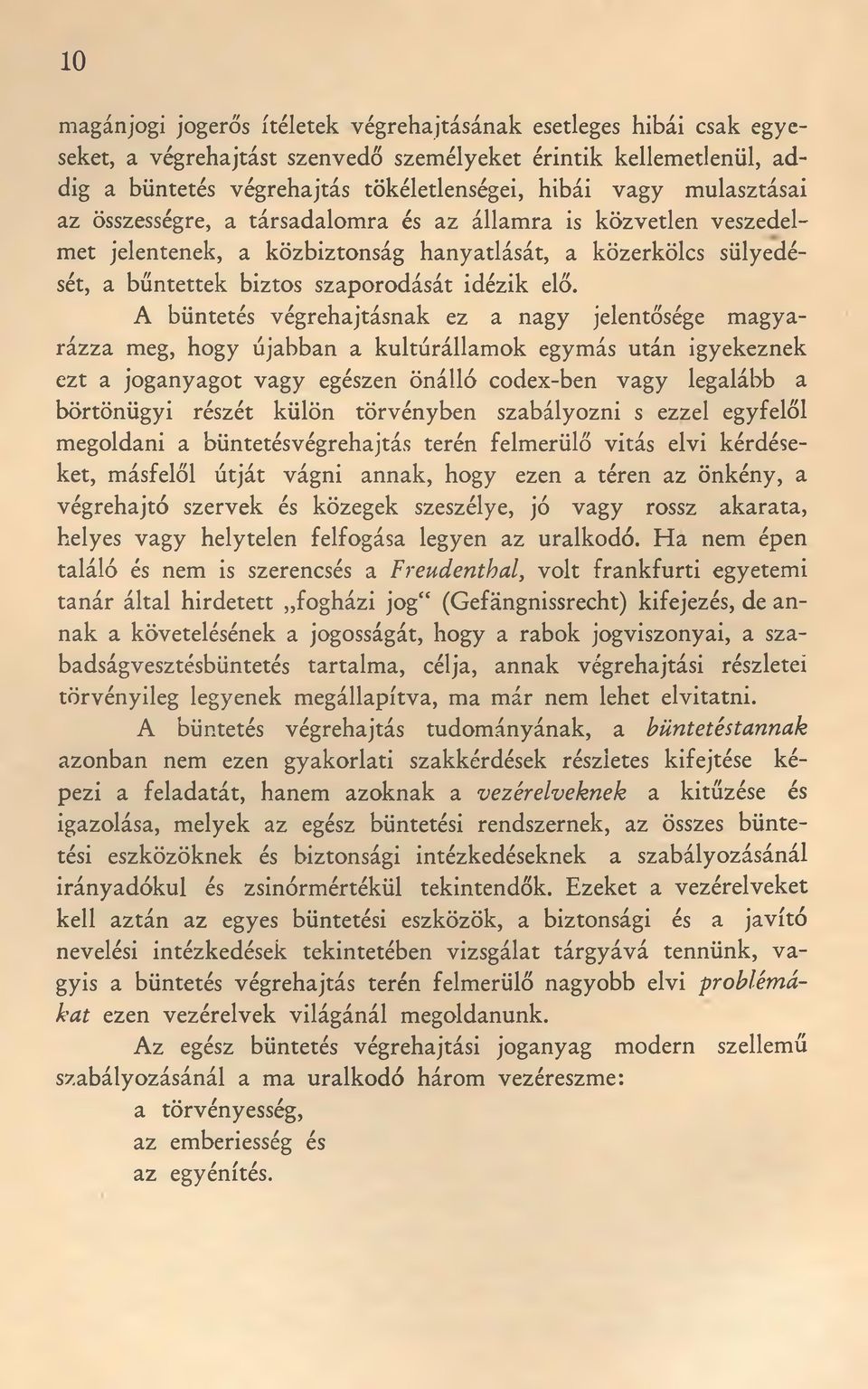 A büntetés végrehajtásnak ez a nagy jelentősége magyarázza meg, hogy újabban a kultúrállamok egymás után igyekeznek ezt a joganyagot vagy egészen önálló codex-ben vagy legalább a börtönügyi részét