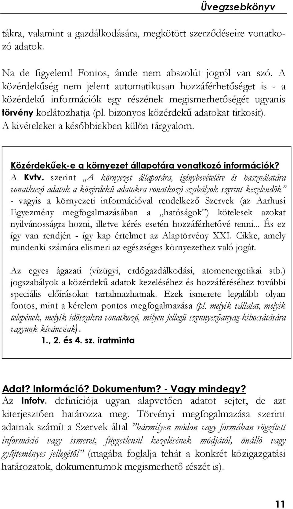 A kivételeket a későbbiekben külön tárgyalom. Közérdekűek-e a környezet állapotára vonatkozó információk? A Kvtv.