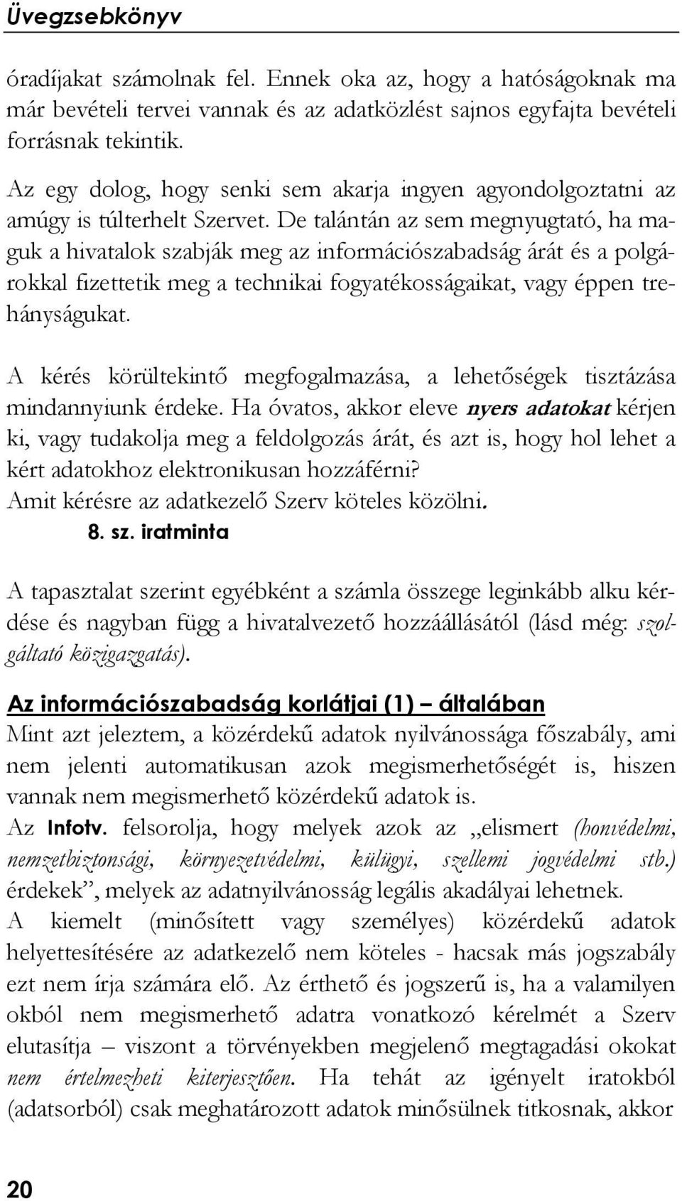 De talántán az sem megnyugtató, ha maguk a hivatalok szabják meg az információszabadság árát és a polgárokkal fizettetik meg a technikai fogyatékosságaikat, vagy éppen trehányságukat.