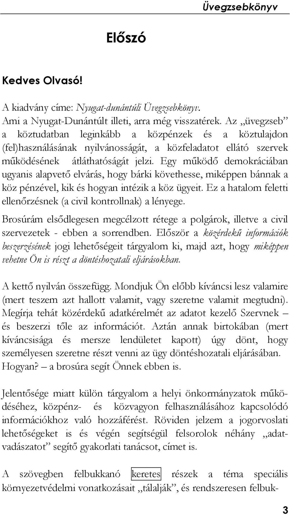 Egy működő demokráciában ugyanis alapvető elvárás, hogy bárki követhesse, miképpen bánnak a köz pénzével, kik és hogyan intézik a köz ügyeit.