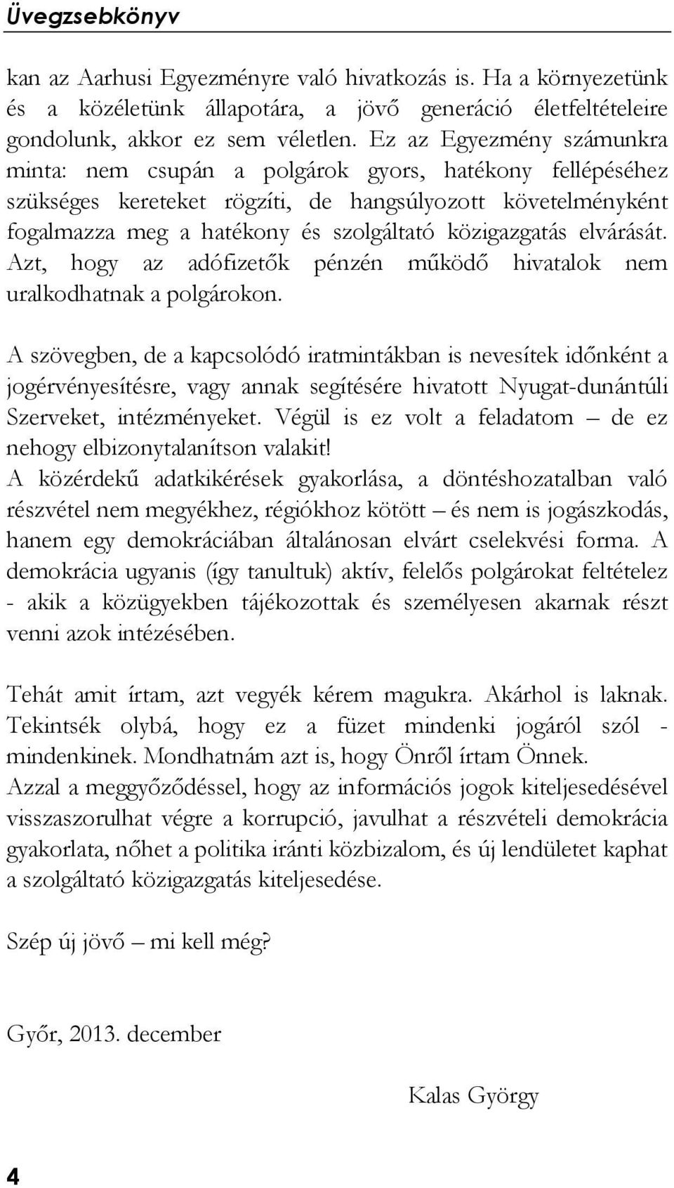 elvárását. Azt, hogy az adófizetők pénzén működő hivatalok nem uralkodhatnak a polgárokon.