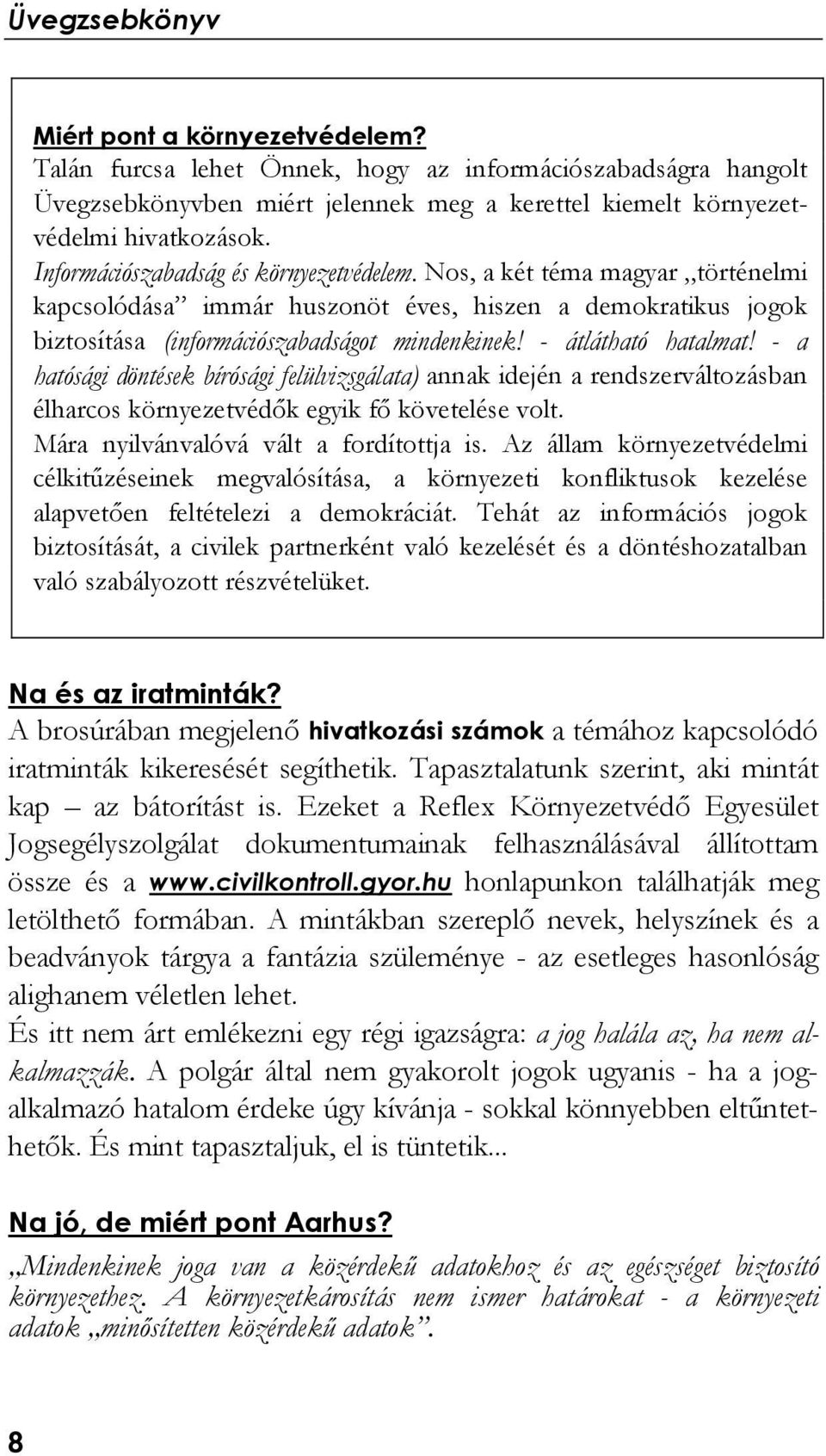 - átlátható hatalmat! - a hatósági döntések bírósági felülvizsgálata) annak idején a rendszerváltozásban élharcos környezetvédők egyik fő követelése volt. Mára nyilvánvalóvá vált a fordítottja is.