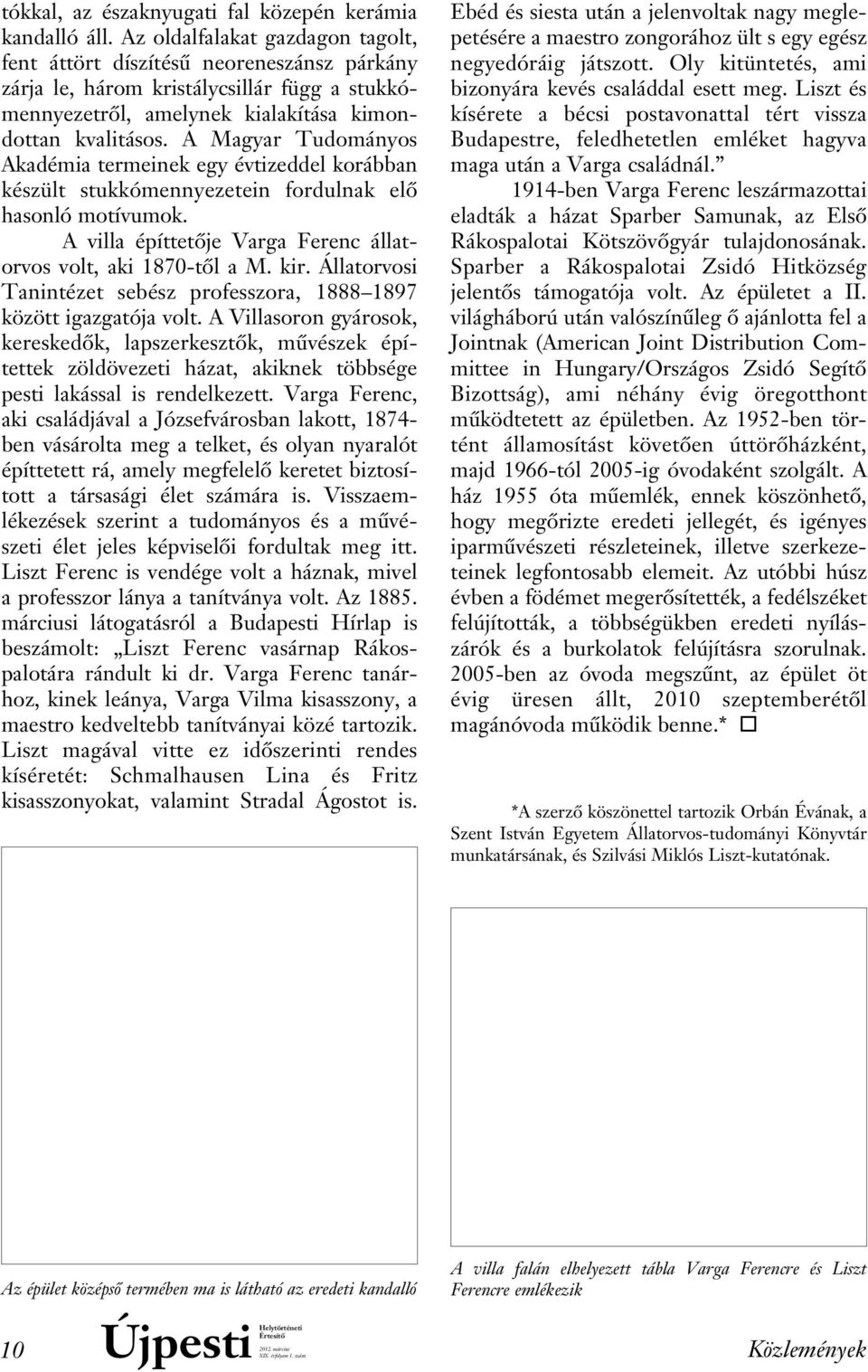 A Magyar Tudományos Akadémia termeinek egy évtizeddel korábban készült stukkómennyezetein fordulnak elô hasonló motívumok. A villa építtetôje Varga Ferenc állatorvos volt, aki 1870-tôl a M. kir.