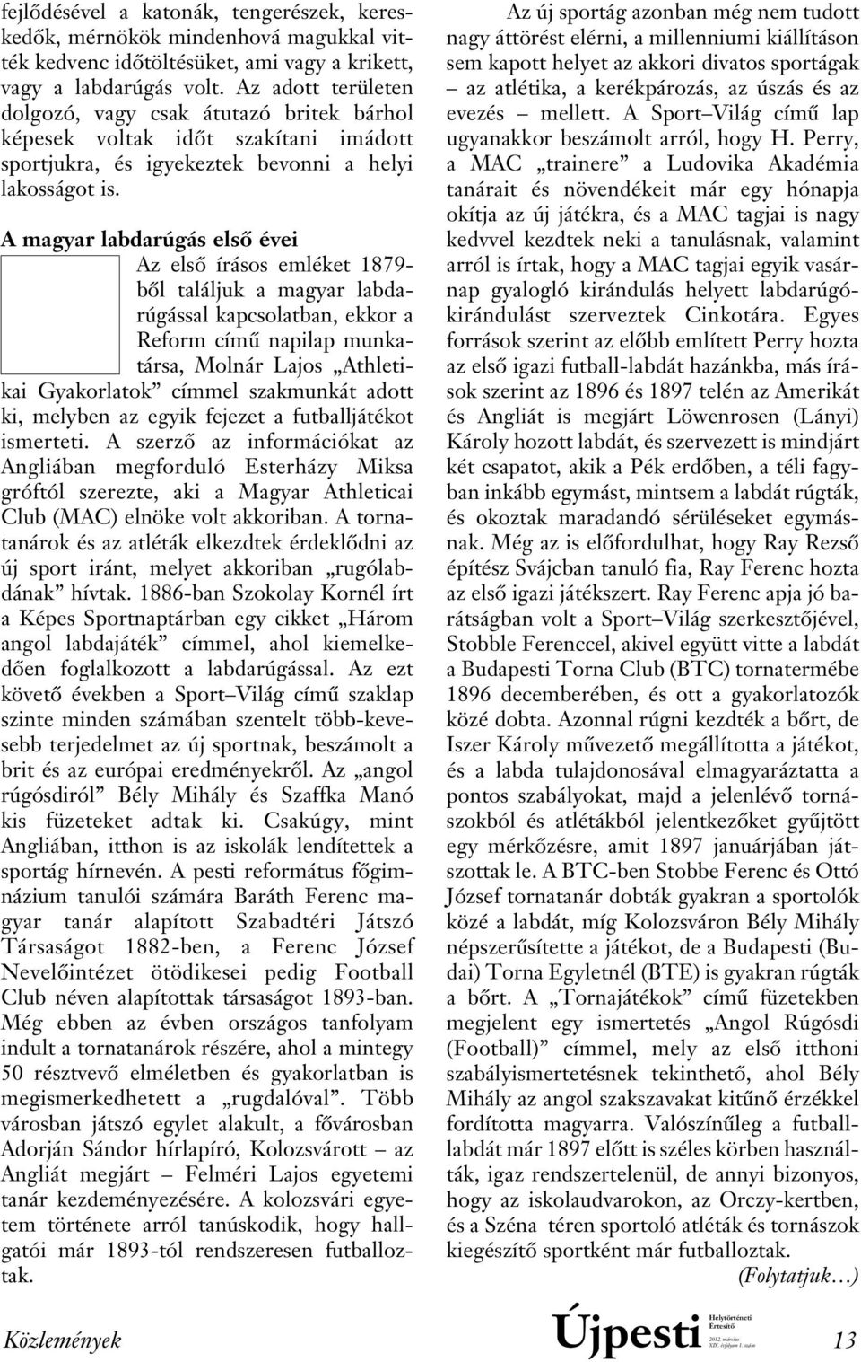 A magyar labdarúgás elsô évei Az elsô írásos emléket 1879- bôl találjuk a magyar labdarúgással kapcsolatban, ekkor a Reform címû napilap munkatársa, Molnár Lajos Athletikai Gyakorlatok címmel