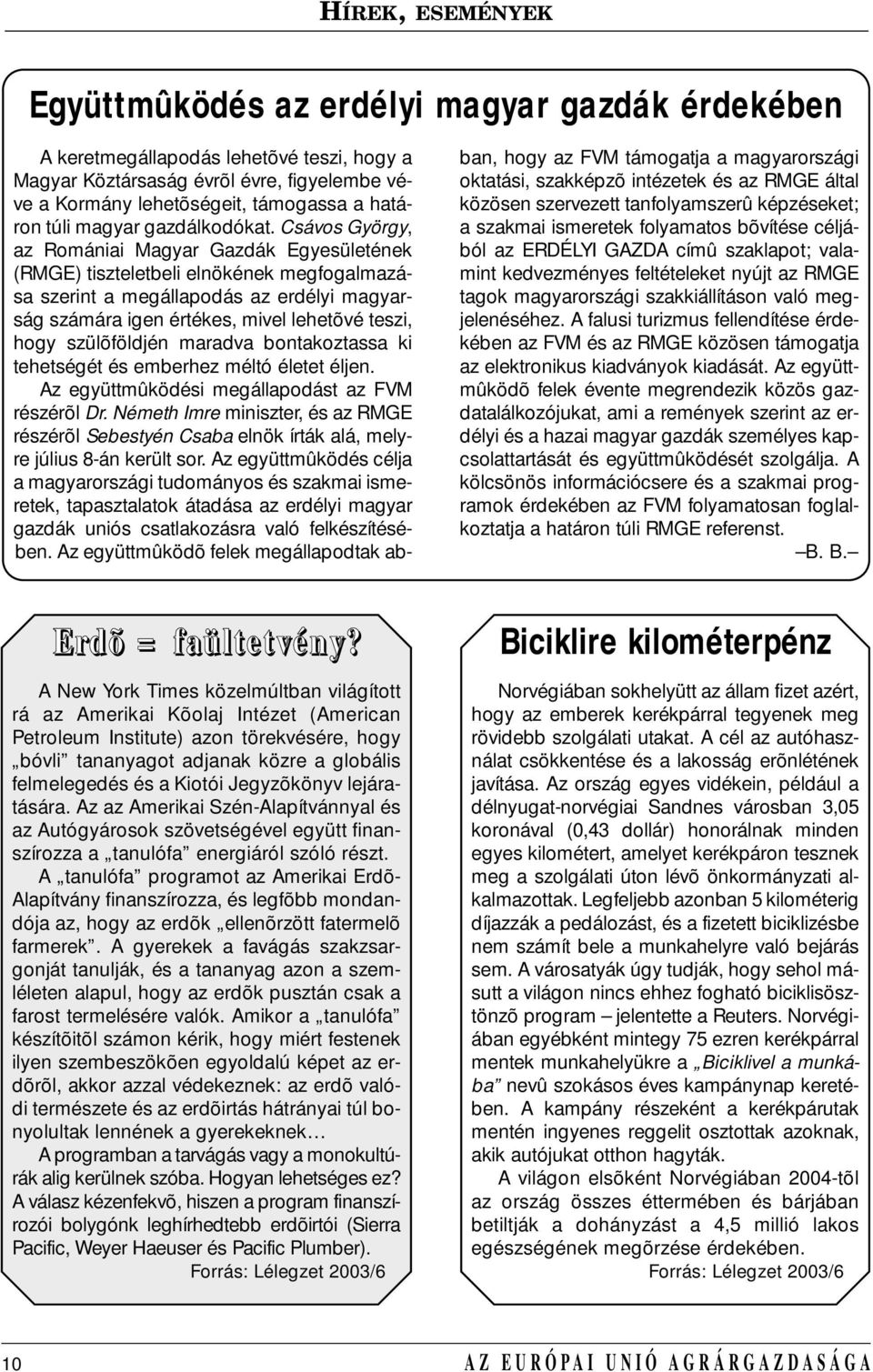 Csávos György, az Romániai Magyar Gazdák Egyesületének (RMGE) tiszteletbeli elnökének megfogalmazása szerint a megállapodás az erdélyi magyarság számára igen értékes, mivel lehetõvé teszi, hogy