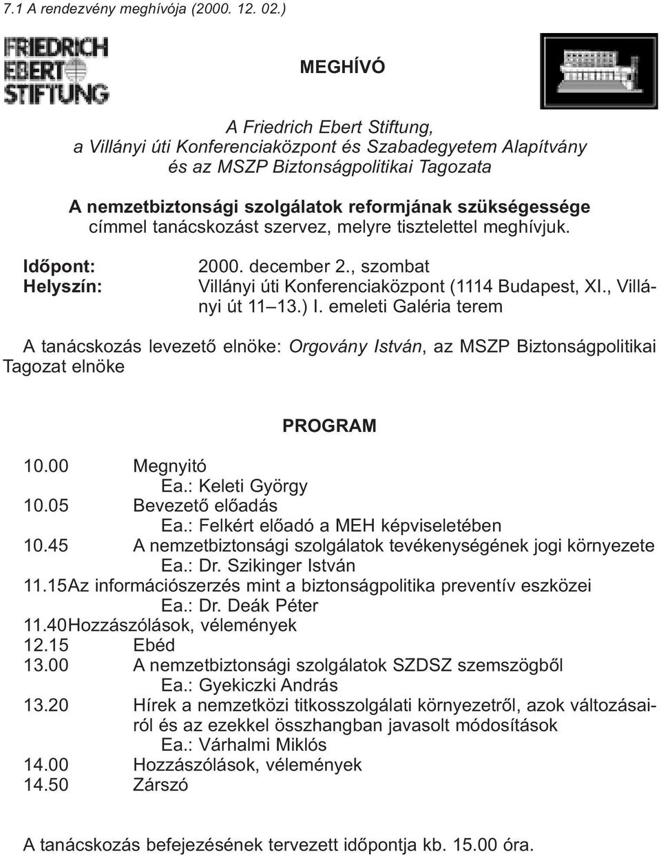 címmel tanácskozást szervez, melyre tisztelettel meghívjuk. Idõpont: Helyszín: 2000. december 2., szombat Villányi úti Konferenciaközpont (1114 Budapest, XI., Villányi út 11 13.) I.