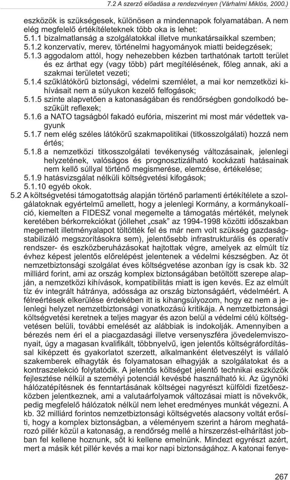 1.4 szûklátókörû biztonsági, védelmi szemlélet, a mai kor nemzetközi kihívásait nem a súlyukon kezelõ felfogások; 5.1.5 szinte alapvetõen a katonaságában és rendõrségben gondolkodó beszûkült reflexek; 5.