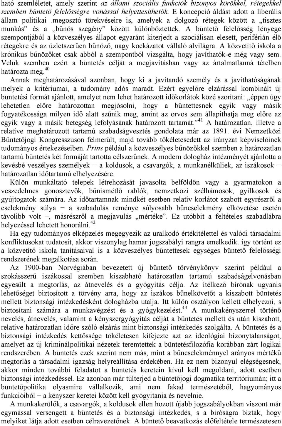 A büntető felelősség lényege szempontjából a közveszélyes állapot egyaránt kiterjedt a szociálisan elesett, periférián élő rétegekre és az üzletszerűen bűnöző, nagy kockázatot vállaló alvilágra.