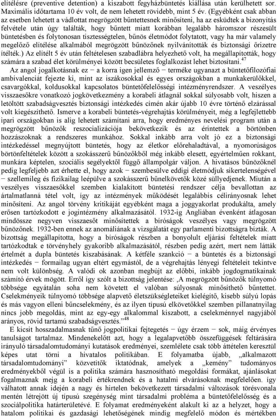 részesült büntetésben és folytonosan tisztességtelen, bűnös életmódot folytatott, vagy ha már valamely megelőző elítélése alkalmából megrögzött bűnözőnek nyilvánították és biztonsági őrizetre ítélték.