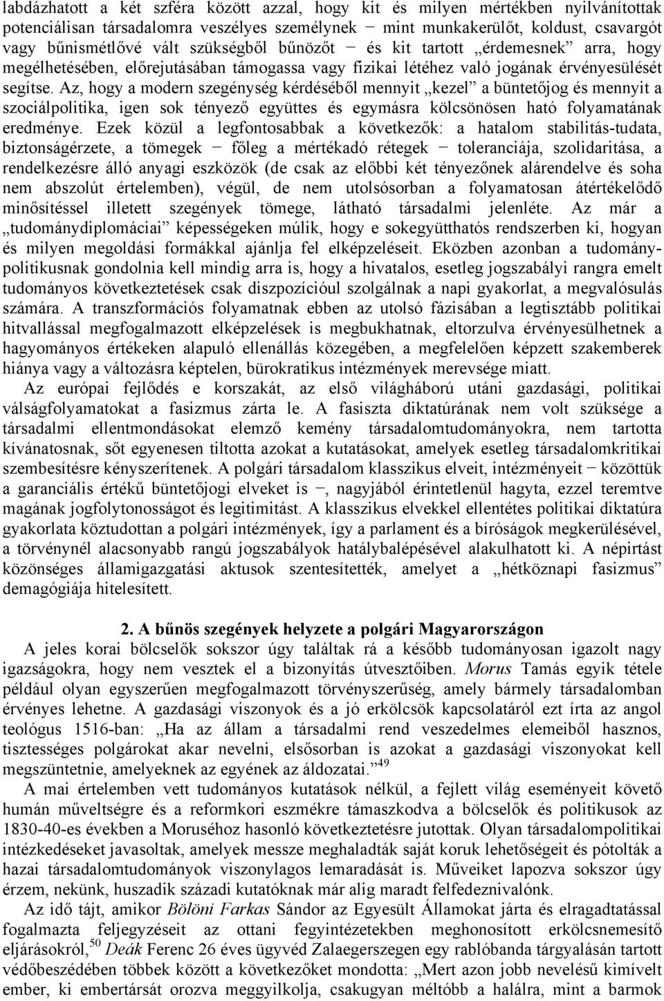 Az, hogy a modern szegénység kérdéséből mennyit kezel a büntetőjog és mennyit a szociálpolitika, igen sok tényező együttes és egymásra kölcsönösen ható folyamatának eredménye.