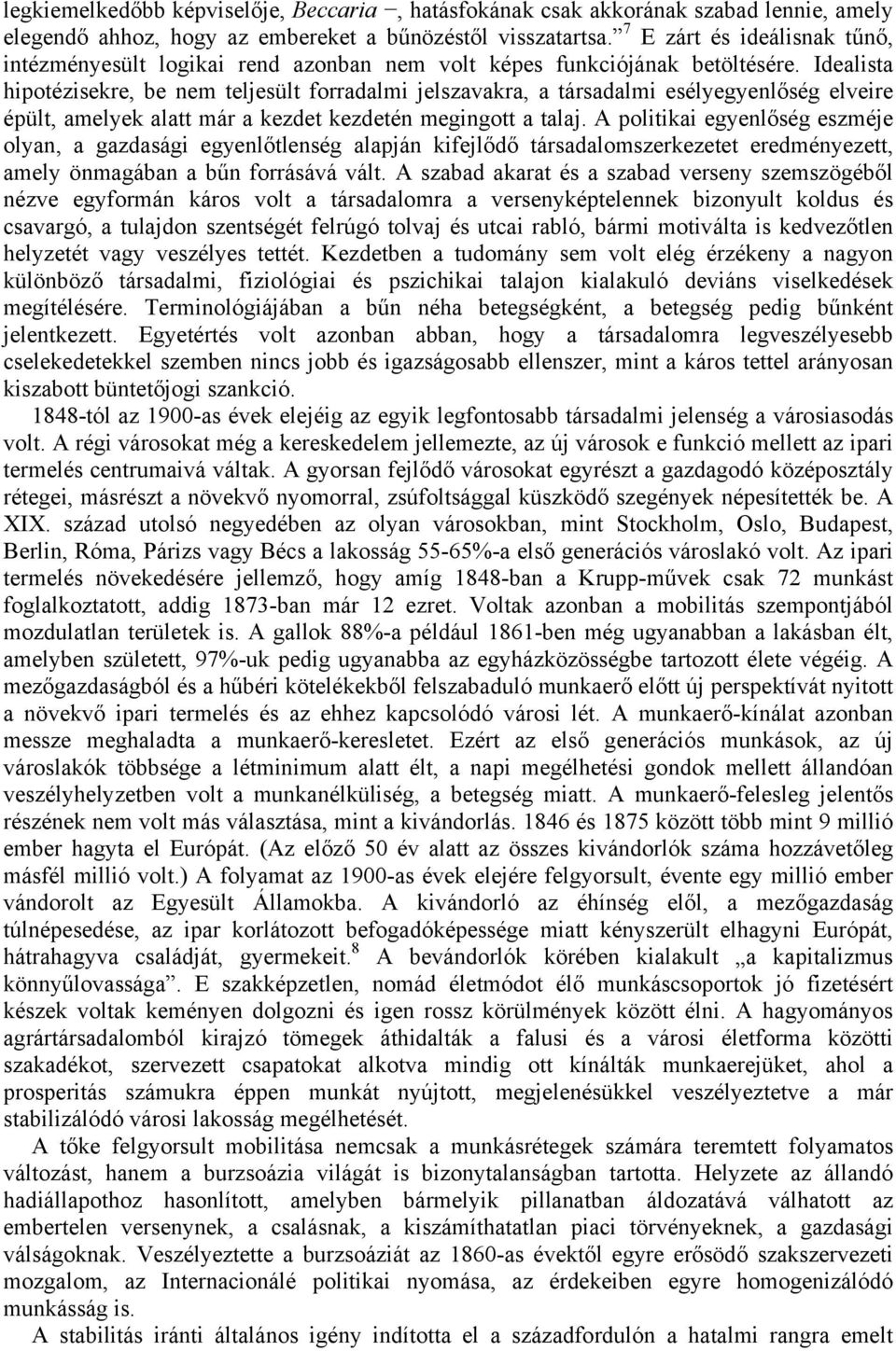 Idealista hipotézisekre, be nem teljesült forradalmi jelszavakra, a társadalmi esélyegyenlőség elveire épült, amelyek alatt már a kezdet kezdetén megingott a talaj.