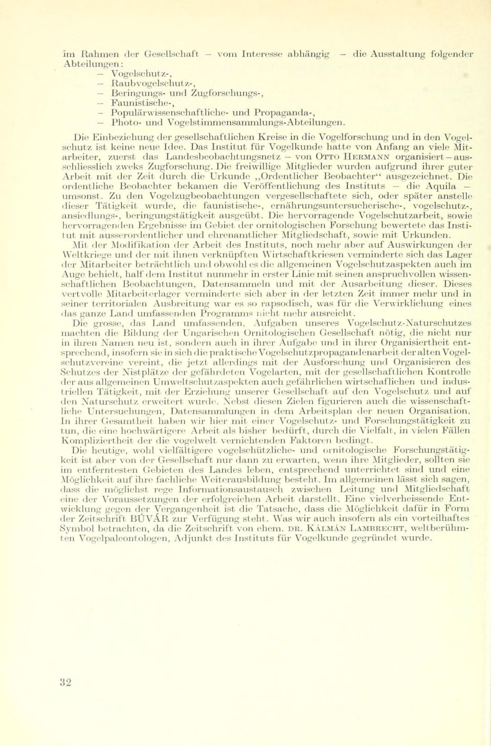 Das Institut für Vogelkunde hatte von Anfang an viele Mitarbeiter, zuei-st das Landesbeobachtungsnetz von OTTO HERMANN organisiert ausschliesslich zweks Zugforschung.