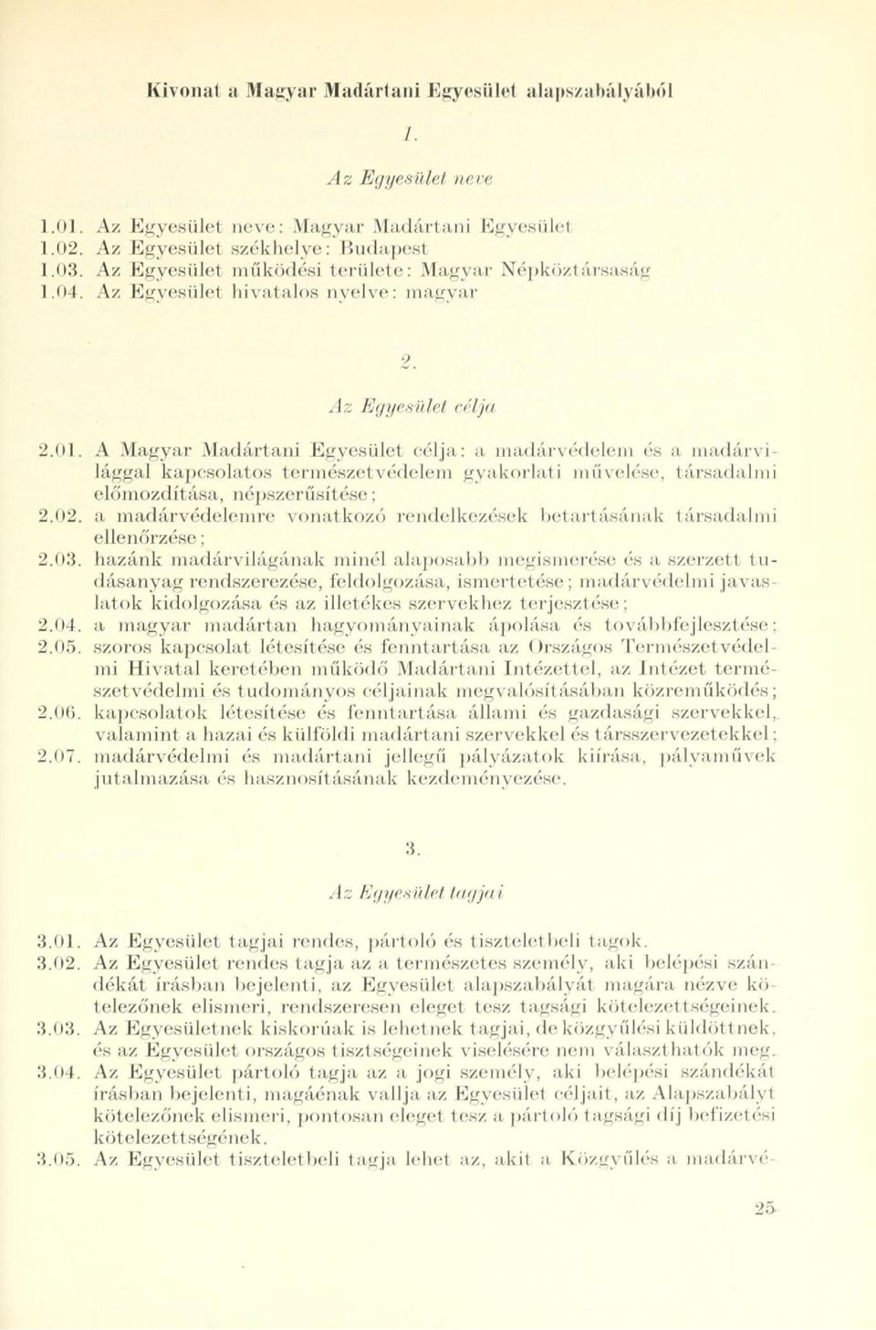 A Magyar Madártani Egyesület célja: a madárvédelem és a madárvilággal kapcsolatos természetvédelem gyakorlati művelése, társadalmi előmozdít ása, népszerűsíi ése ; 2.02.