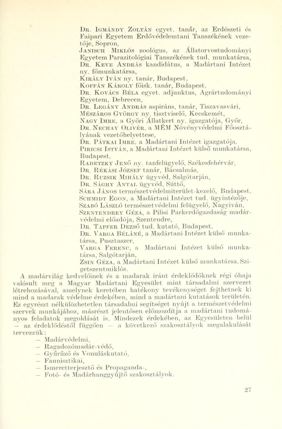 KOVÁCS BÉLA egyet, adjunktus, Agrártudományi Egyetem, Debrecen, DR. LEGÁNY ANDRÁS aspiráns, tanár, Tiszavasvári,.MÉSZÁROS GYÖRGY ny. tisztviselő, Kecskemét, NAGY IMRE, a Győri Állatkert ny.