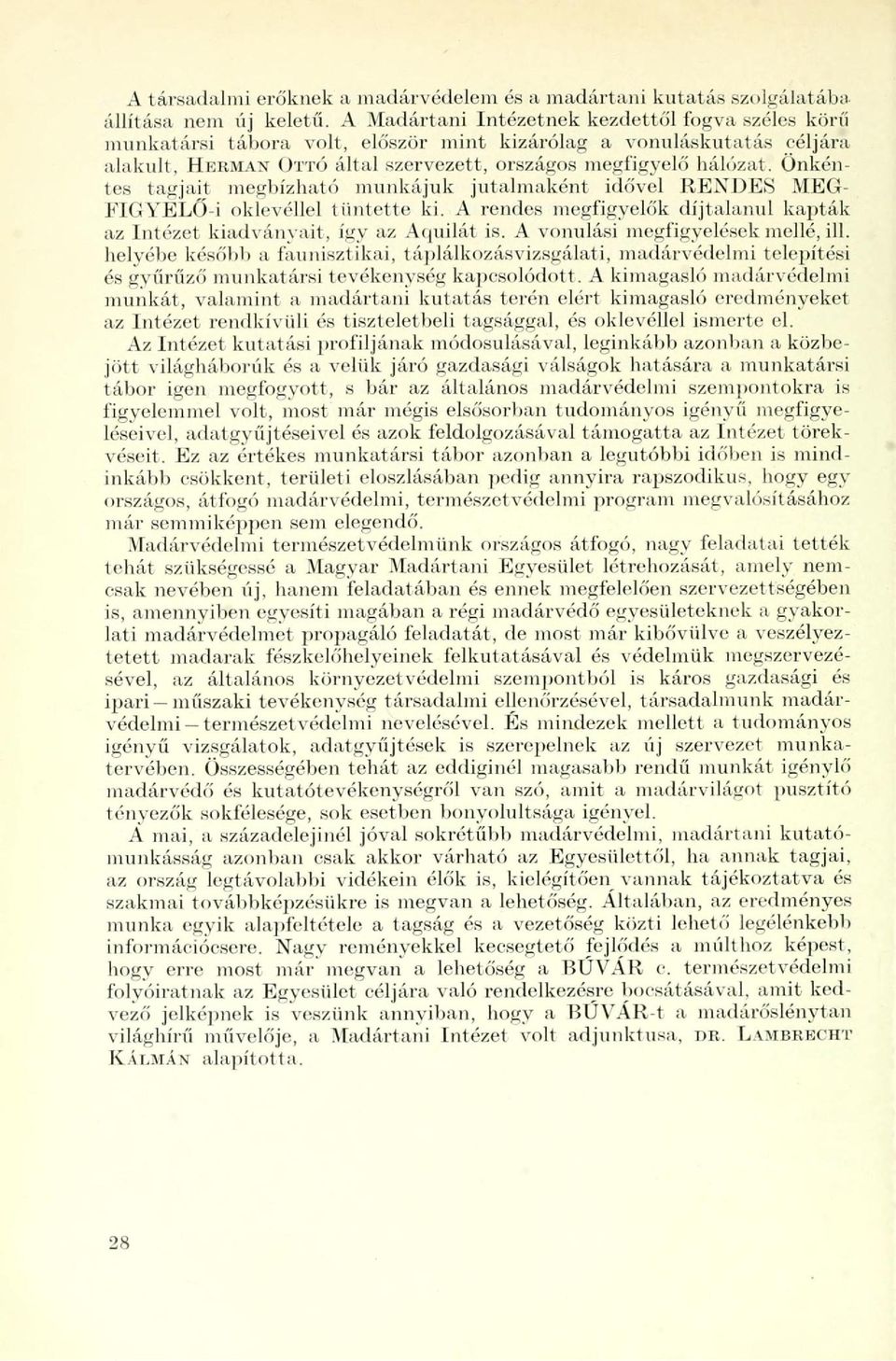 Önkéntes tagjait megbízhat(') munkájuk jutalmaként idővel REXDES MEG- EIGYELŐ-i oklevéllel tüntette ki. A rendes megfigyelők díjtalanul kapták az Intézet kiadványait, így az Aquilát is.