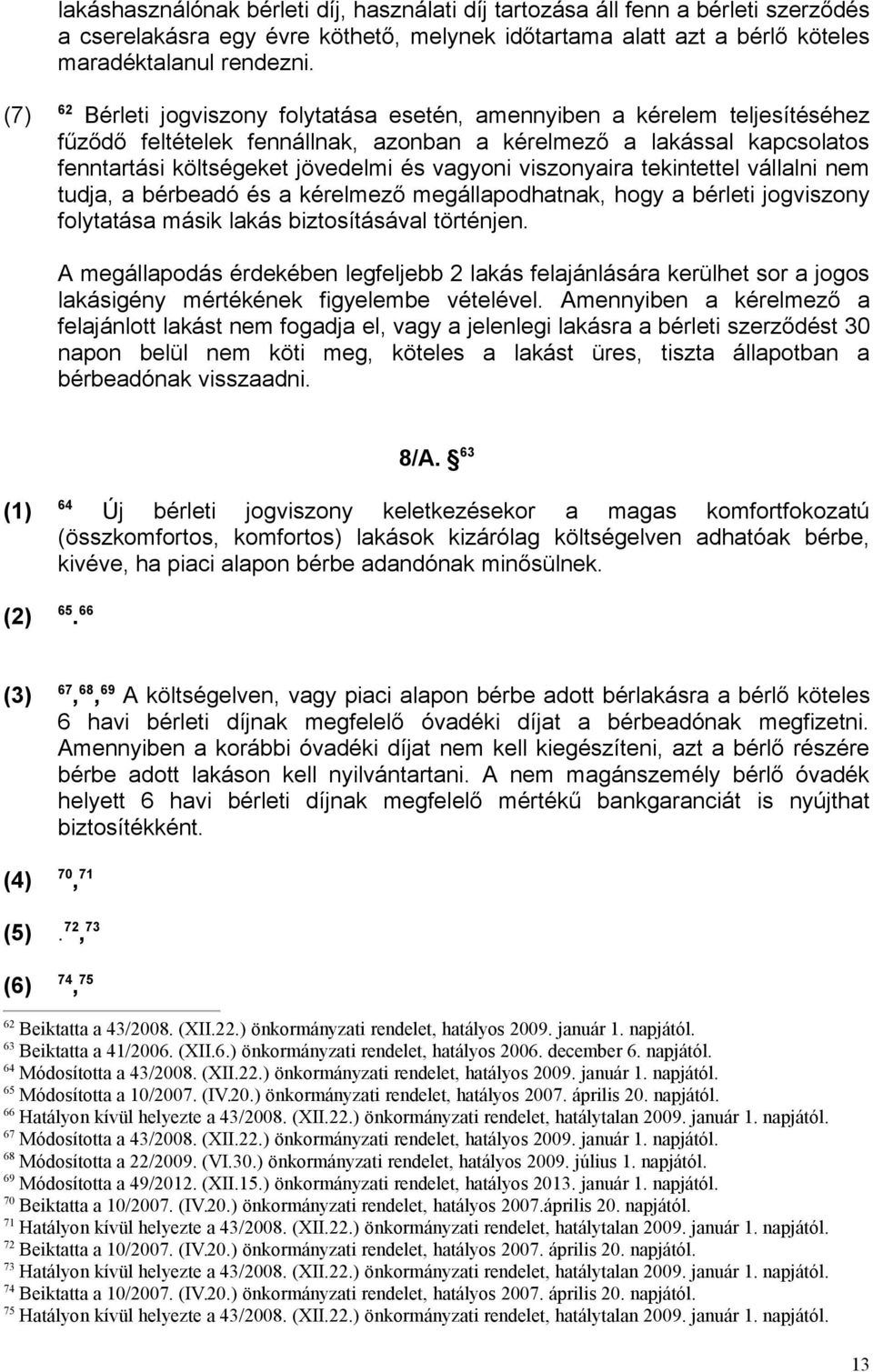 viszonyaira tekintettel vállalni nem tudja, a bérbeadó és a kérelmező megállapodhatnak, hogy a bérleti jogviszony folytatása másik lakás biztosításával történjen.