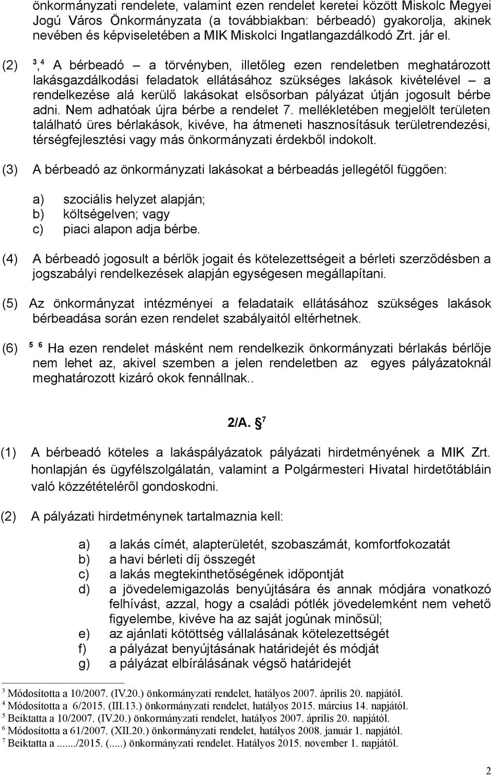 (2) 3, 4 A bérbeadó a törvényben, illetőleg ezen rendeletben meghatározott lakásgazdálkodási feladatok ellátásához szükséges lakások kivételével a rendelkezése alá kerülő lakásokat elsősorban