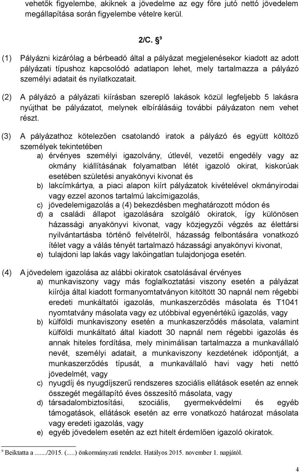 (2) A pályázó a pályázati kiírásban szereplő lakások közül legfeljebb 5 lakásra nyújthat be pályázatot, melynek elbírálásáig további pályázaton nem vehet részt.