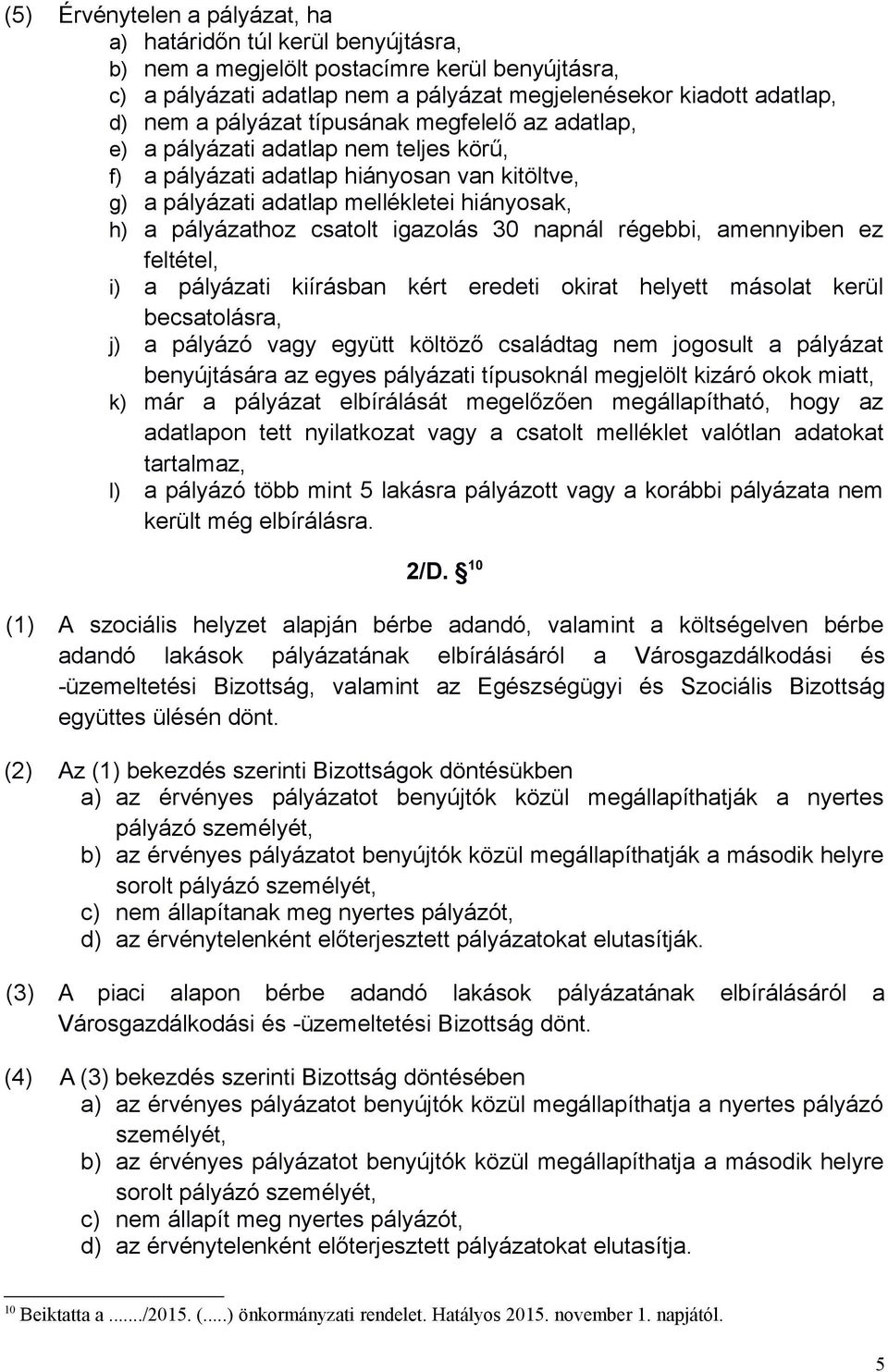 igazolás 30 napnál régebbi, amennyiben ez feltétel, i) a pályázati kiírásban kért eredeti okirat helyett másolat kerül becsatolásra, j) a pályázó vagy együtt költöző családtag nem jogosult a pályázat