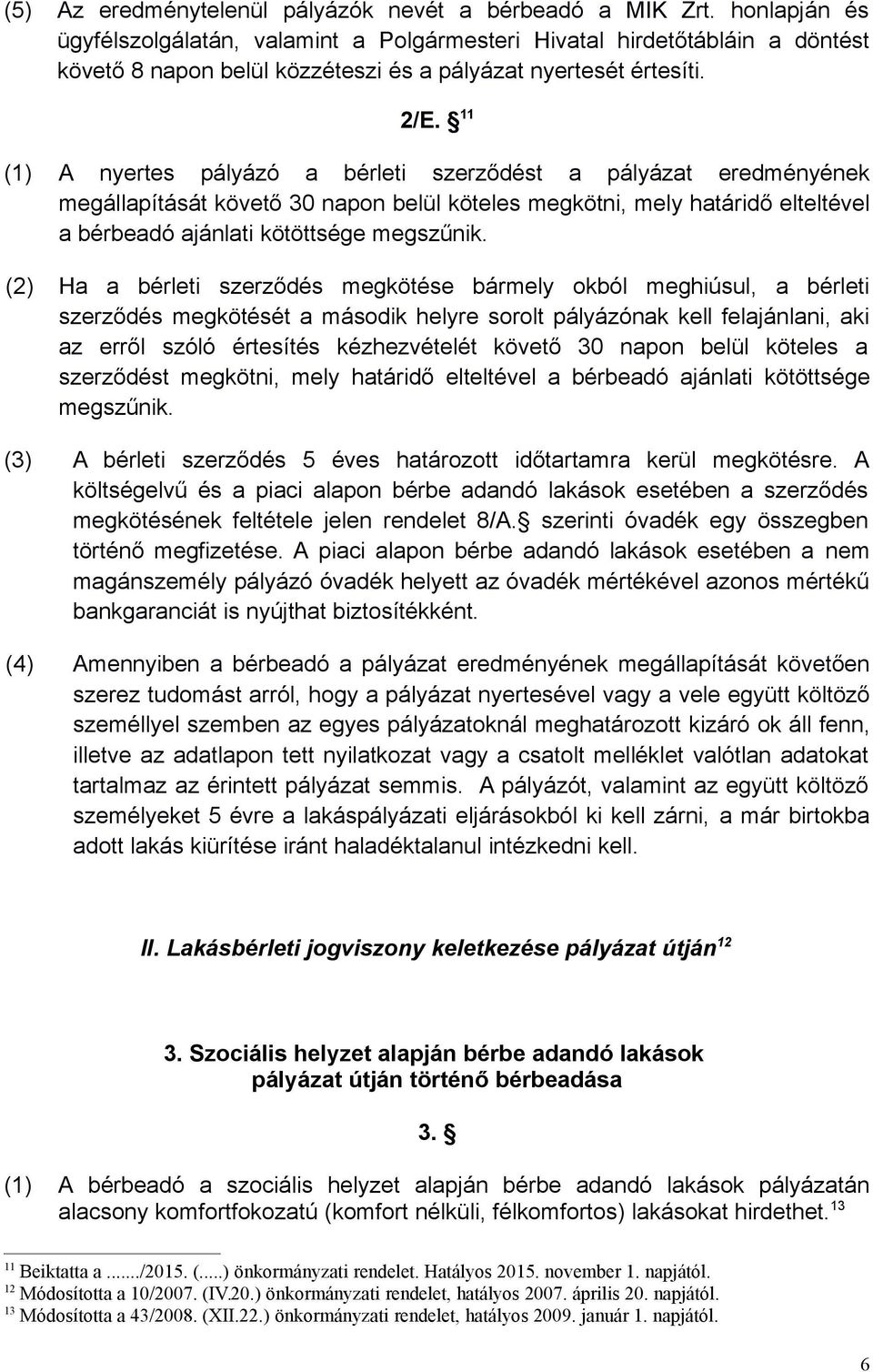 11 (1) A nyertes pályázó a bérleti szerződést a pályázat eredményének megállapítását követő 30 napon belül köteles megkötni, mely határidő elteltével a bérbeadó ajánlati kötöttsége megszűnik.