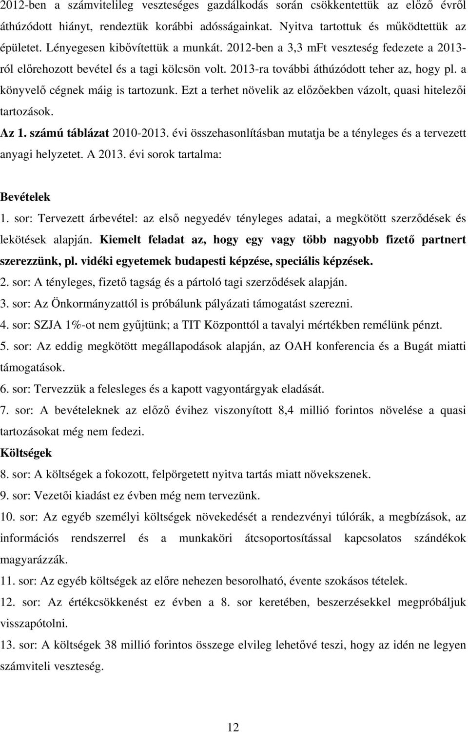 a könyvelő cégnek máig is tartozunk. Ezt a terhet növelik az előzőekben vázolt, quasi hitelezői tartozások. Az 1. számú táblázat 2010-2013.