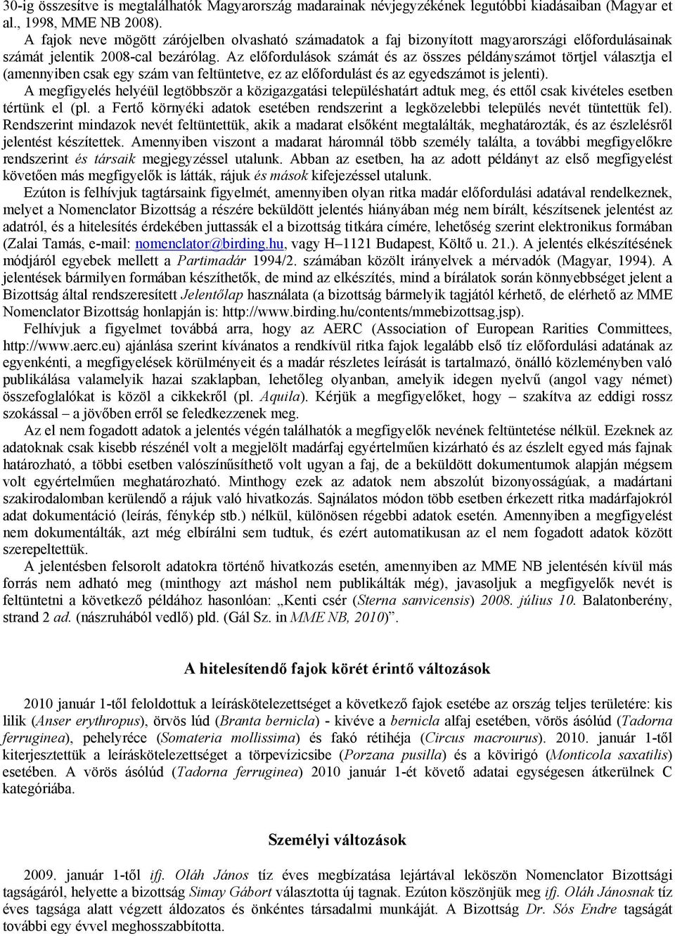 Az előfordulások számát és az összes példányszámot törtjel választja el (amennyiben csak egy szám van feltüntetve, ez az előfordulást és az egyedszámot is jelenti).