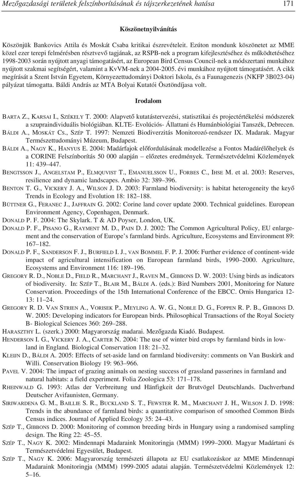 Bird Census Council-nek a módszertani munkához nyújtott szakmai segítségért, valamint a KvVM-nek a 2004-2005. évi munkához nyújtott támogatásért.