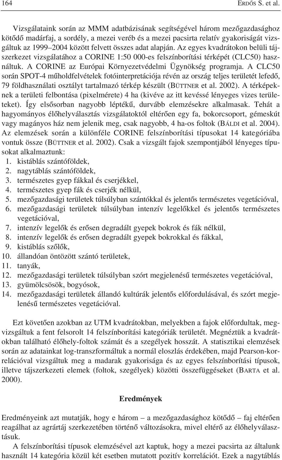 összes adat alapján. Az egyes kvadrátokon belüli tájszerkezet vizsgálatához a CORINE 1:50 000-es felszínborítási térképét (CLC50) használtuk. A CORINE az Európai Környezetvédelmi Ügynökség programja.