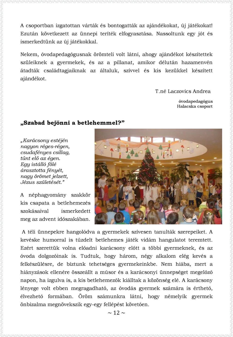 ajándékot. T.né Laczovics Andrea Halacska csoport Szabad bejönni a betlehemmel? Karácsony estéjén nagyon réges-régen, csudafényes csillag, tűnt elő az égen.